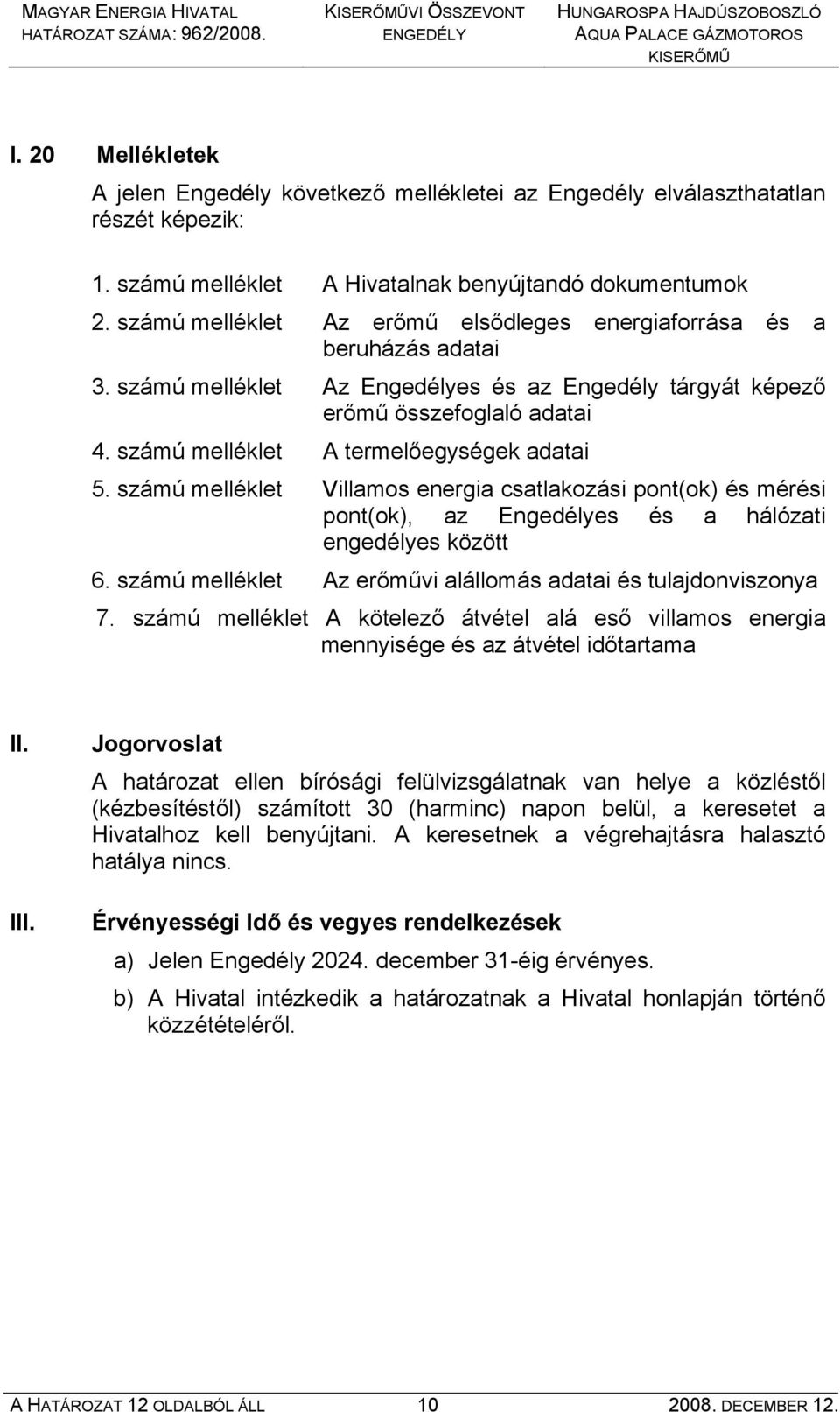 számú melléklet A termelőegységek adatai 5. számú melléklet Villamos energia csatlakozási pont(ok) és mérési pont(ok), az Engedélyes és a hálózati engedélyes között 6.