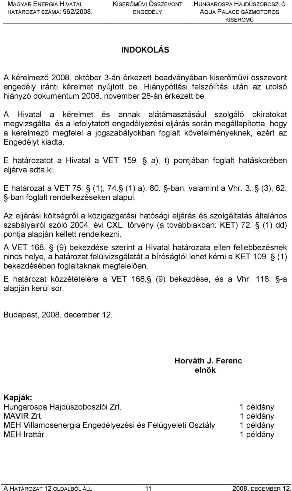 A Hivatal a kérelmet és annak alátámasztásául szolgáló okiratokat megvizsgálta, és a lefolytatott engedélyezési eljárás során megállapította, hogy a kérelmező megfelel a jogszabályokban foglalt