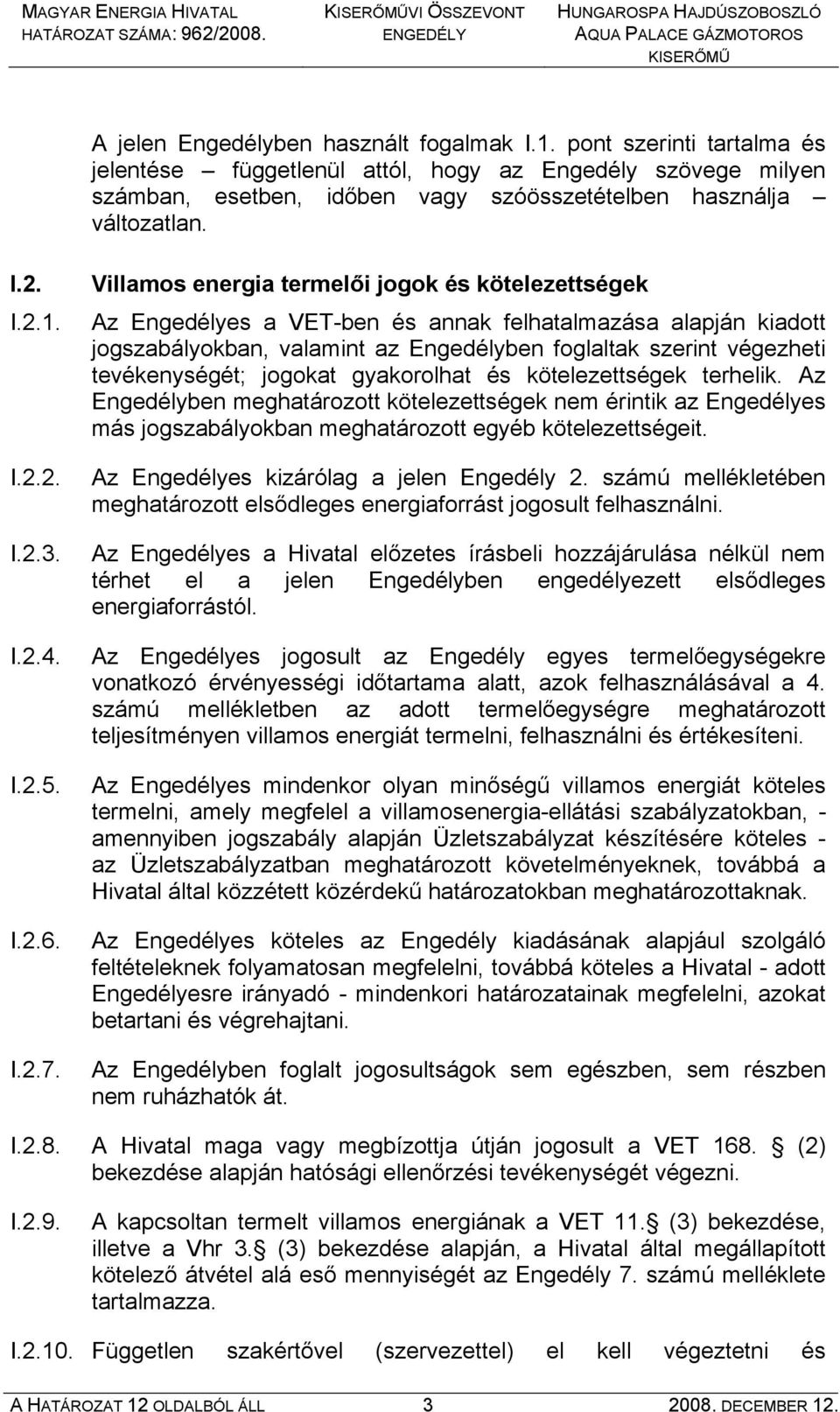 Villamos energia termelői jogok és kötelezettségek Az Engedélyes a VET-ben és annak felhatalmazása alapján kiadott jogszabályokban, valamint az Engedélyben foglaltak szerint végezheti tevékenységét;