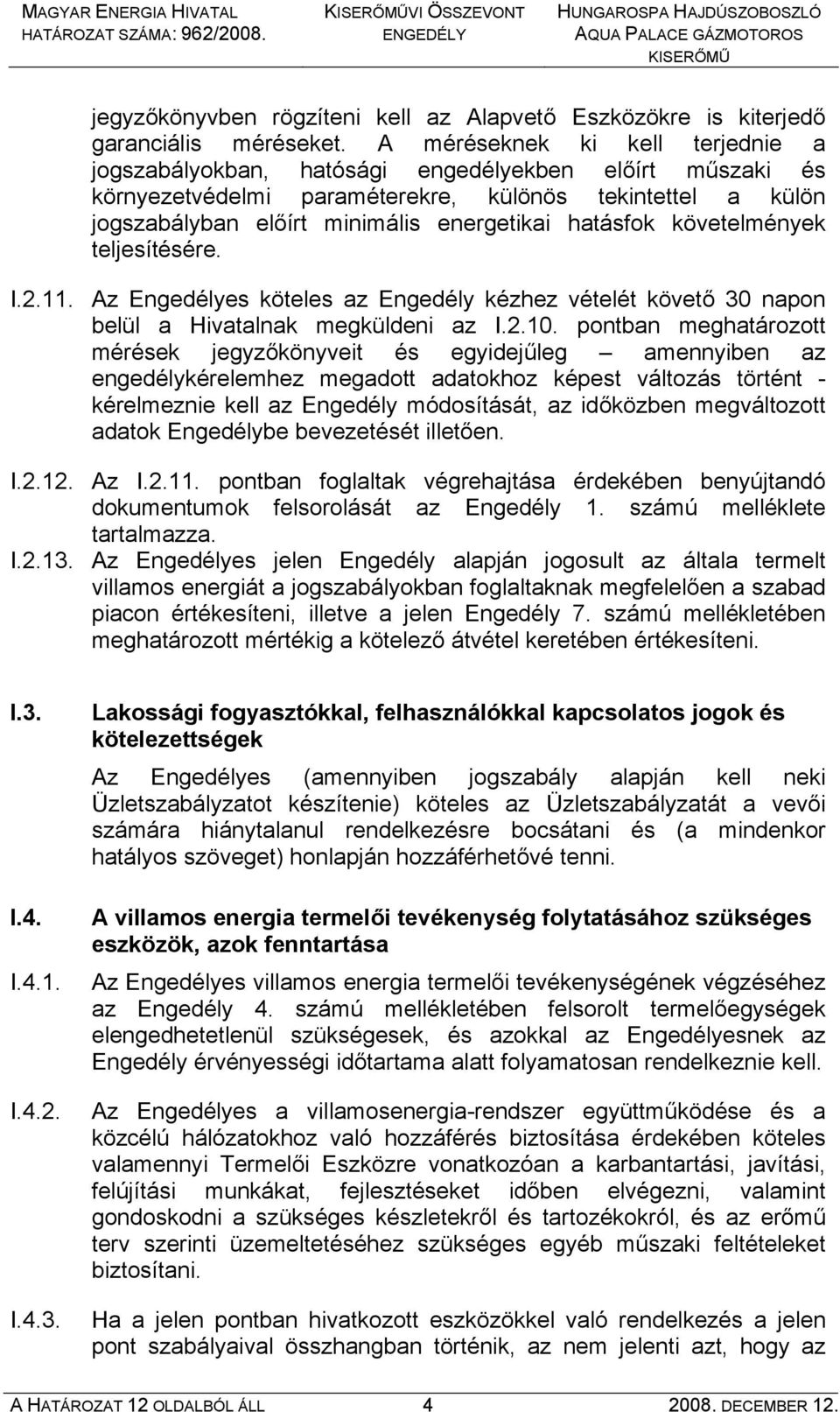 hatásfok követelmények teljesítésére. I.2.11. Az Engedélyes köteles az Engedély kézhez vételét követő 30 napon belül a Hivatalnak megküldeni az I.2.10.