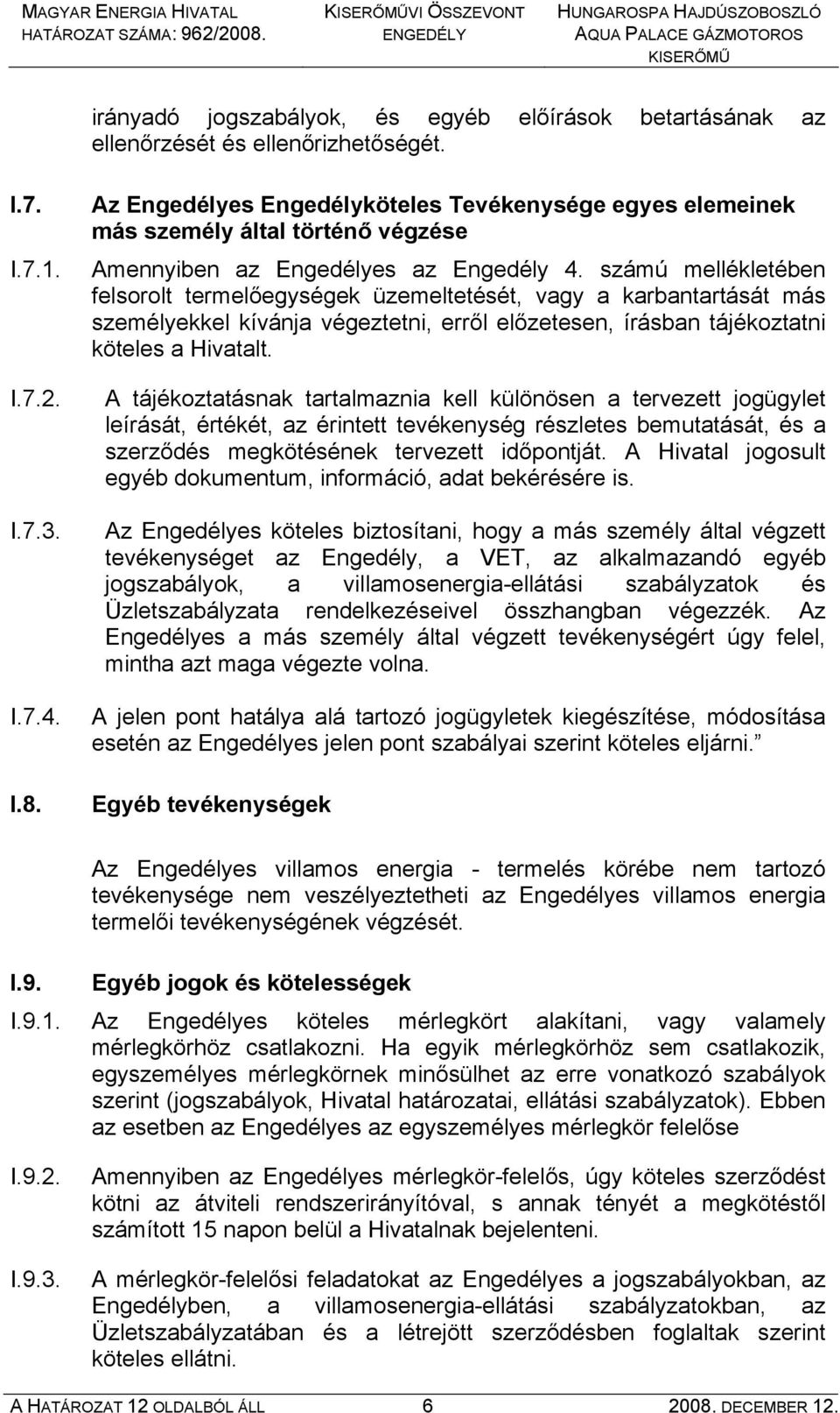 számú mellékletében felsorolt termelőegységek üzemeltetését, vagy a karbantartását más személyekkel kívánja végeztetni, erről előzetesen, írásban tájékoztatni köteles a Hivatalt. I.7.2. I.7.3. I.7.4.