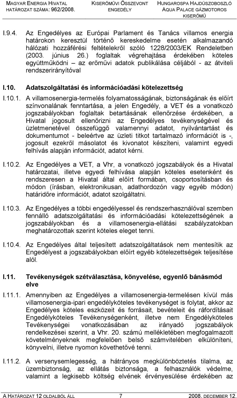 június 26.) foglaltak végrehajtása érdekében köteles együttműködni az erőművi adatok publikálása céljából - az átviteli rendszerirányítóval I.10. Adatszolgáltatási és információadási kötelezettség I.