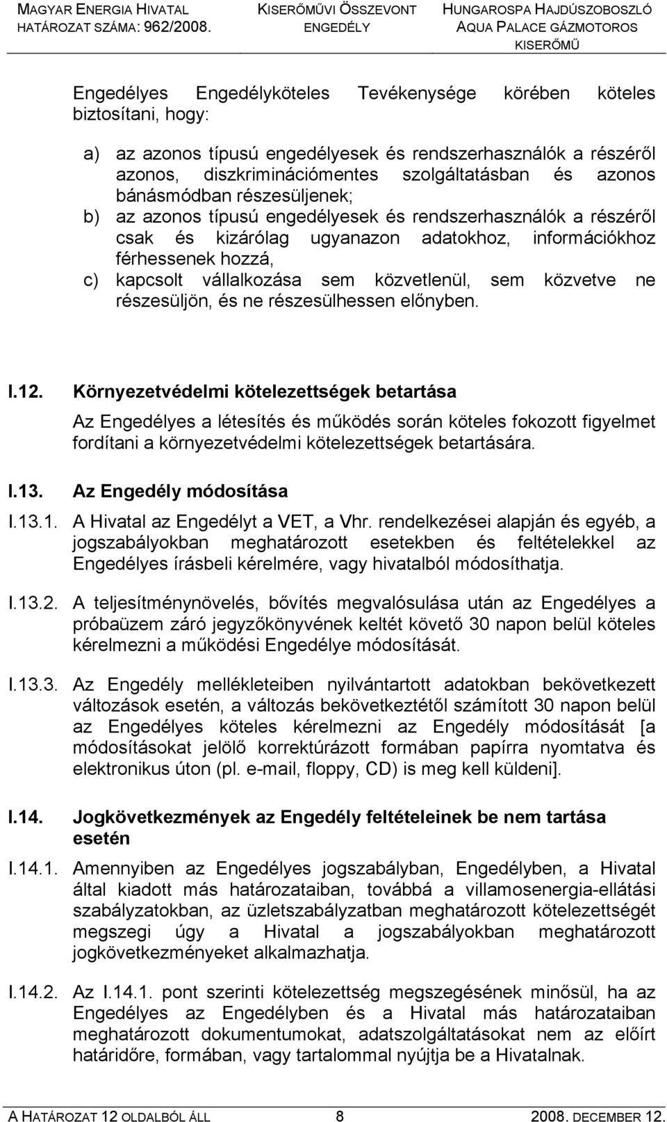 sem közvetlenül, sem közvetve ne részesüljön, és ne részesülhessen előnyben. I.12.