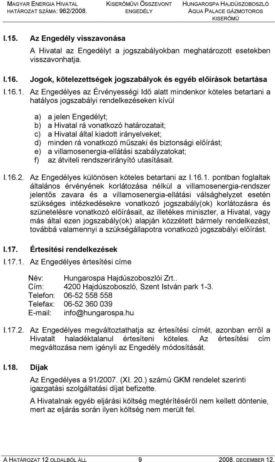 kiadott irányelveket; d) minden rá vonatkozó műszaki és biztonsági előírást; e) a villamosenergia-ellátási szabályzatokat; f) az átviteli rendszerirányító utasításait. I.16.2.