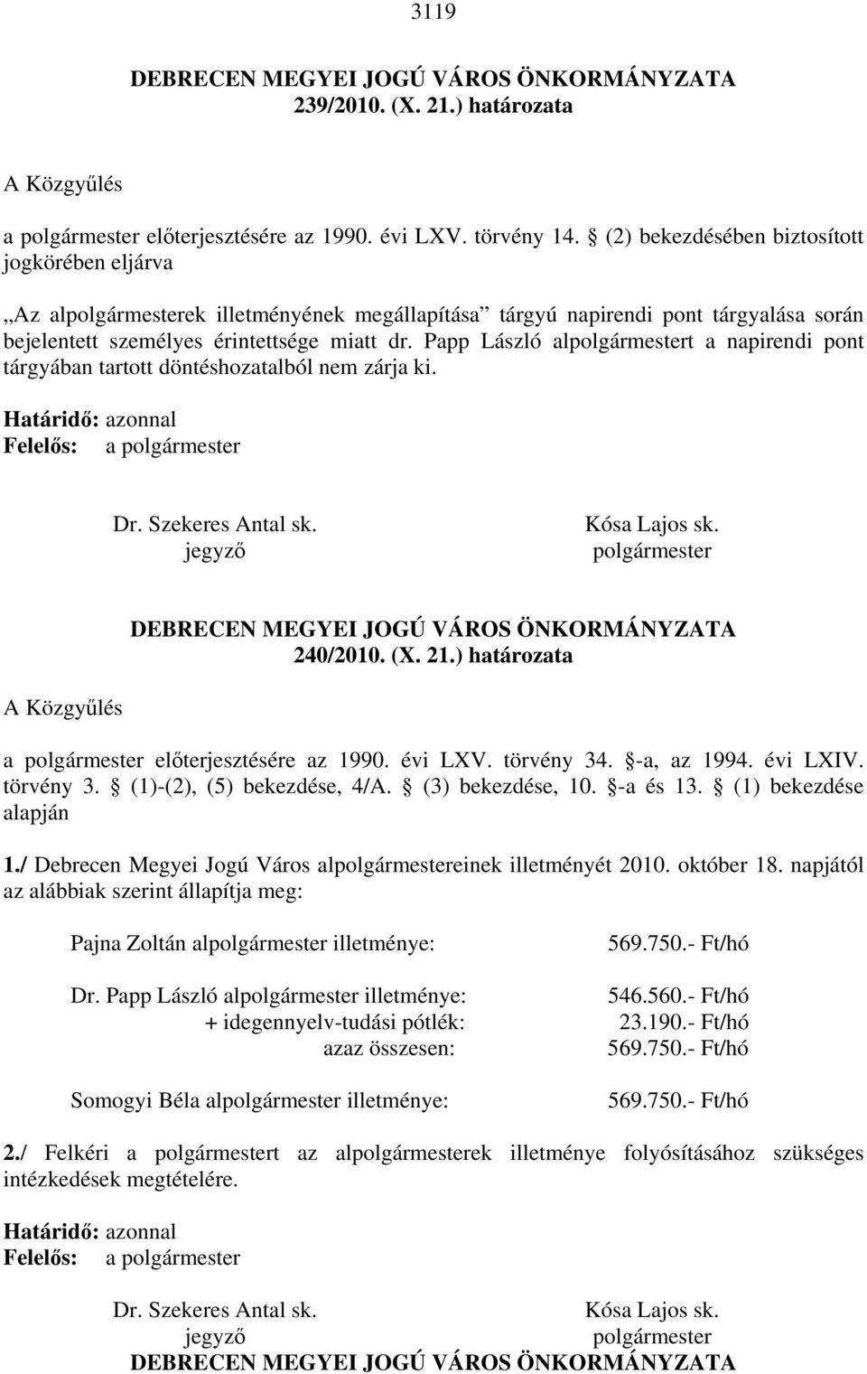 Papp László alpolgármestert a napirendi pont tárgyában tartott döntéshozatalból nem zárja ki. Határidő: azonnal Felelős: a polgármester Dr. Szekeres Antal sk. jegyző Kósa Lajos sk.
