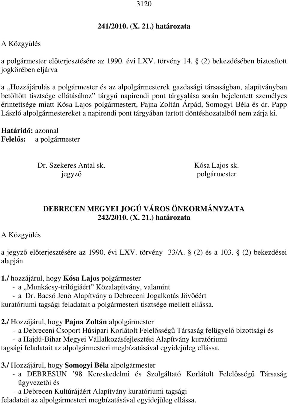 tárgyalása során bejelentett személyes érintettsége miatt Kósa Lajos polgármestert, Pajna Zoltán Árpád, Somogyi Béla és dr.