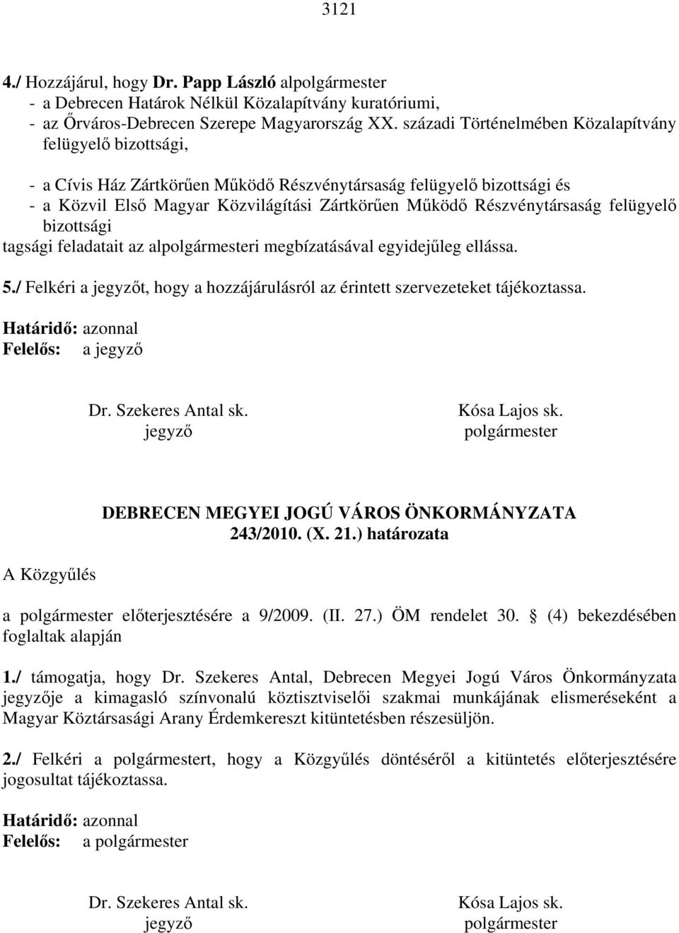 Részvénytársaság felügyelő bizottsági tagsági feladatait az alpolgármesteri megbízatásával egyidejűleg ellássa. 5./ Felkéri a jegyzőt, hogy a hozzájárulásról az érintett szervezeteket tájékoztassa.