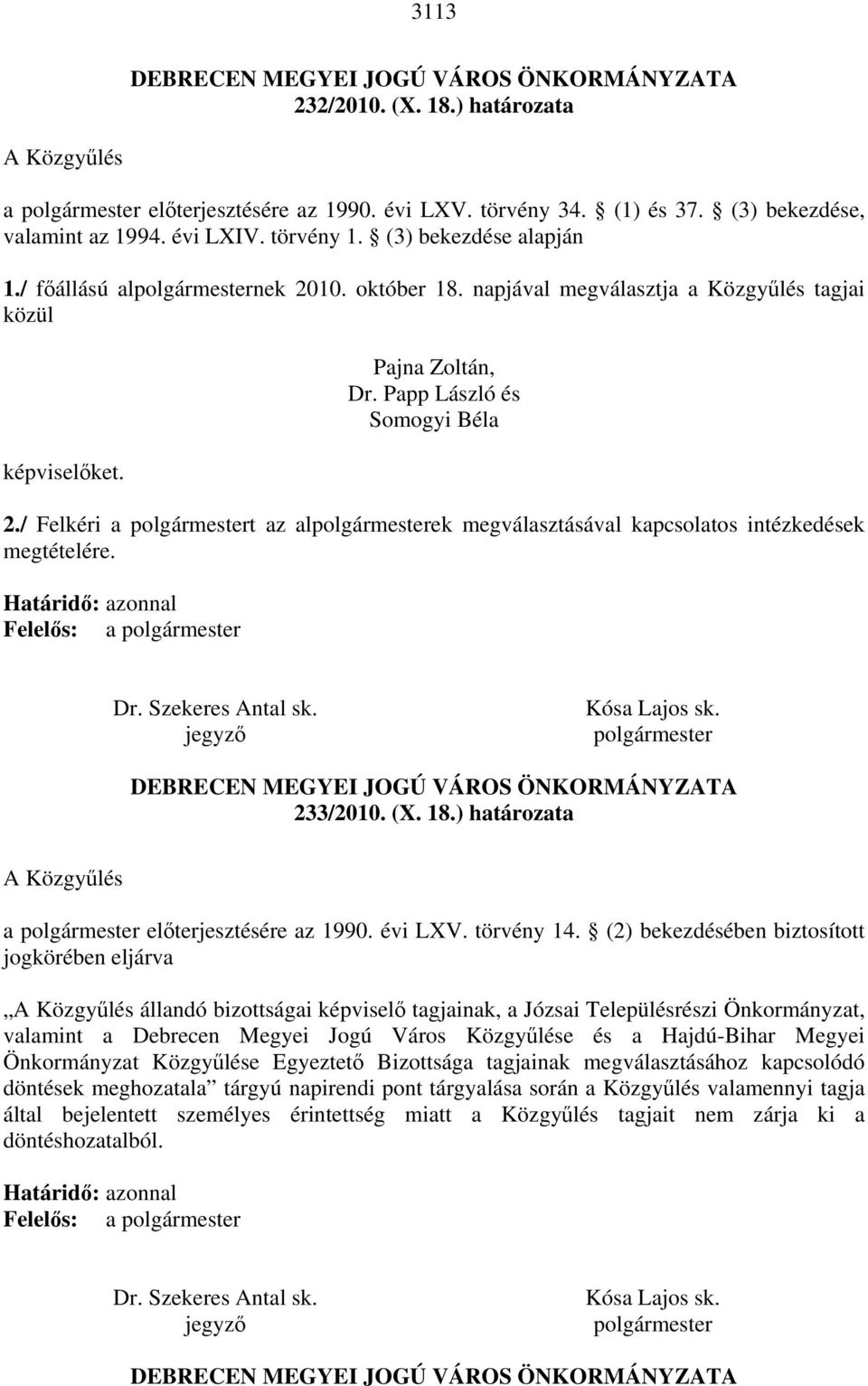 Papp László és Somogyi Béla 2./ Felkéri a polgármestert az alpolgármesterek megválasztásával kapcsolatos intézkedések megtételére. Határidő: azonnal Felelős: a polgármester Dr. Szekeres Antal sk.