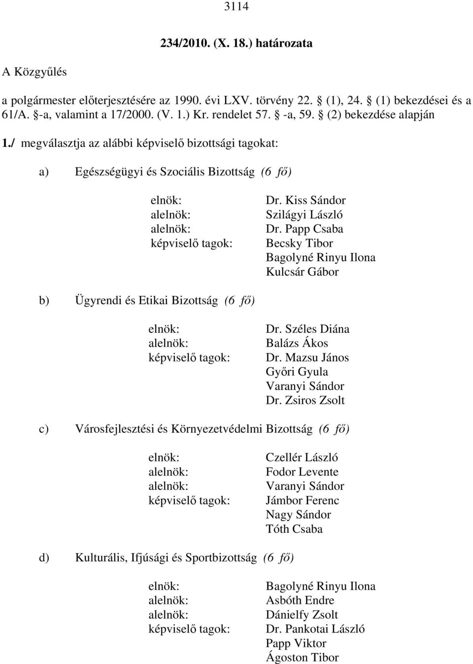 Kiss Sándor Szilágyi László Dr. Papp Csaba Becsky Tibor Bagolyné Rinyu Ilona Kulcsár Gábor b) Ügyrendi és Etikai Bizottság (6 fő) elnök: alelnök: képviselő tagok: Dr. Széles Diána Balázs Ákos Dr.