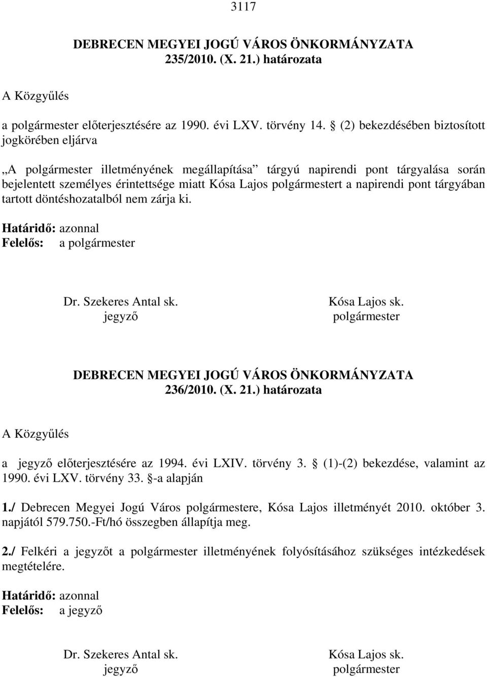 napirendi pont tárgyában tartott döntéshozatalból nem zárja ki. Határidő: azonnal Felelős: a polgármester Dr. Szekeres Antal sk. jegyző Kósa Lajos sk.