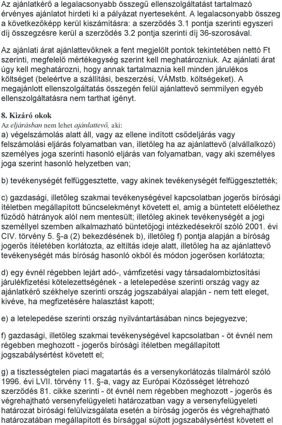 Az ajánlati árat ajánlattevőknek a fent megjelölt pontok tekintetében nettó Ft szerinti, megfelelő mértékegység szerint kell meghatározniuk.