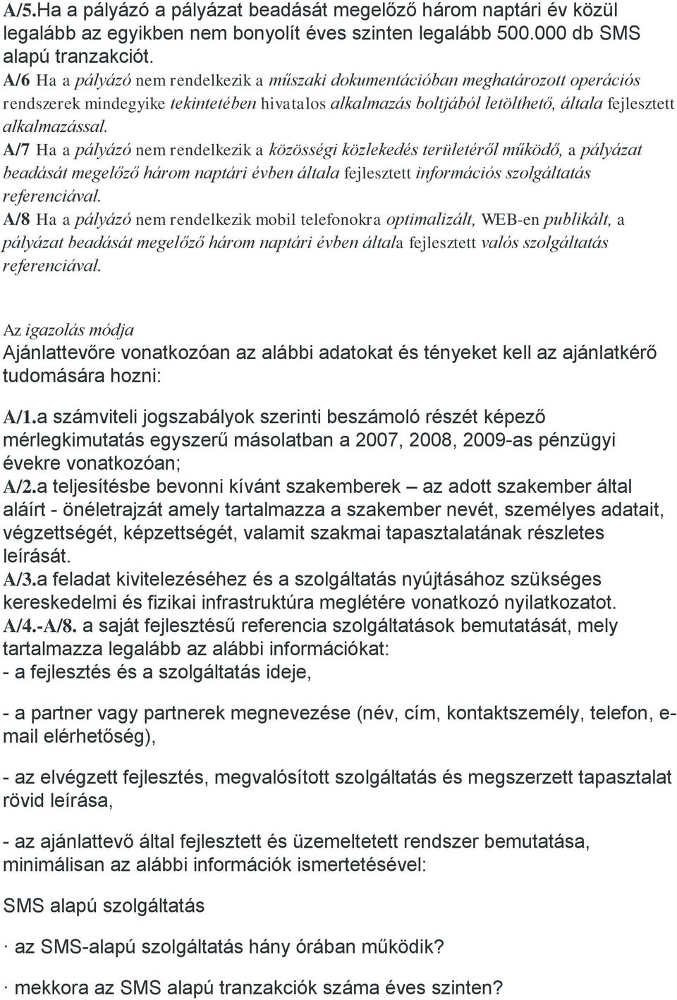 A/7 Ha a pályázó nem rendelkezik a közösségi közlekedés területéről működő, a pályázat beadását megelőző három naptári évben általa fejlesztett információs szolgáltatás referenciával.