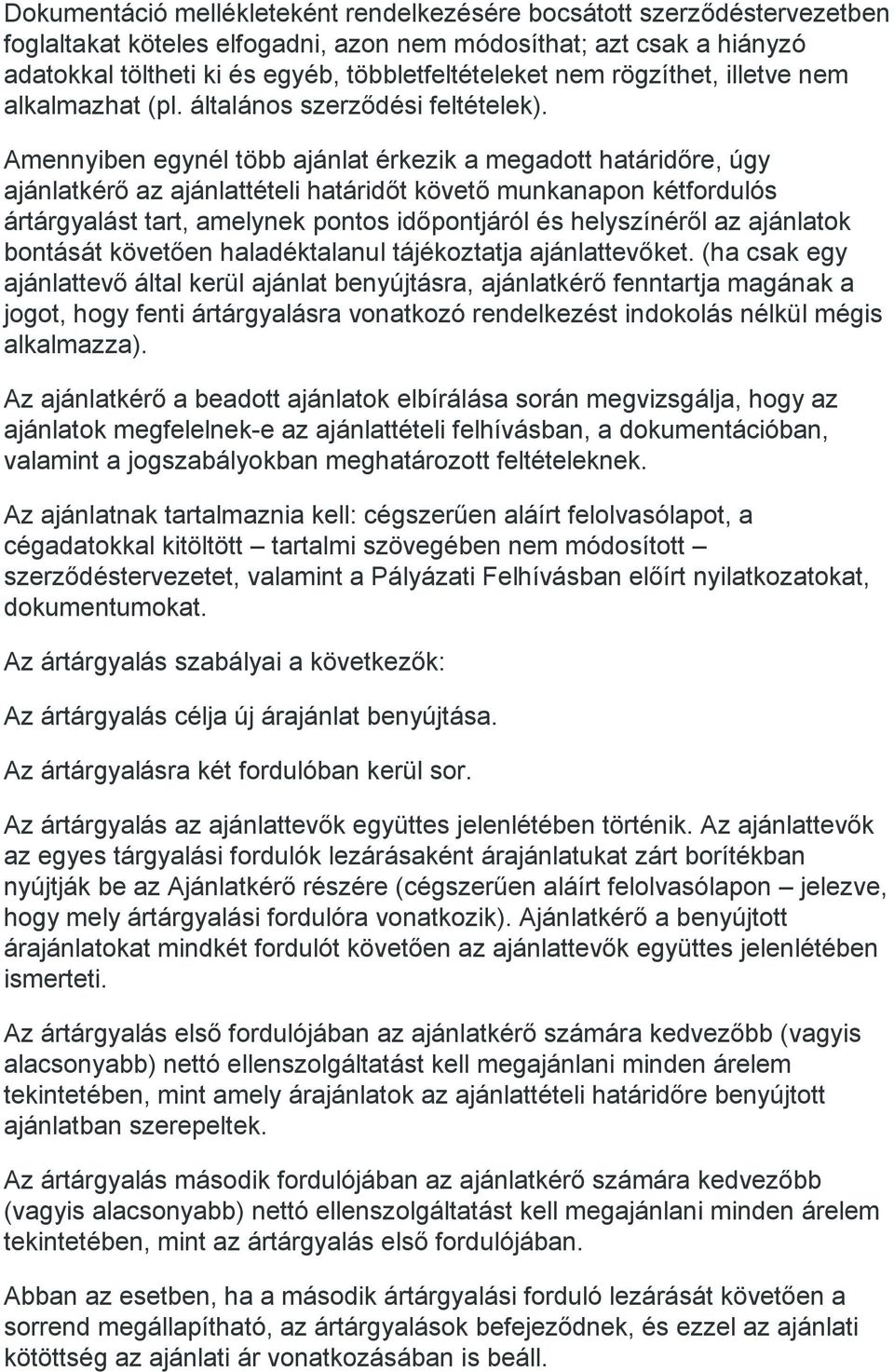 Amennyiben egynél több ajánlat érkezik a megadott határidőre, úgy ajánlatkérő az ajánlattételi határidőt követő munkanapon kétfordulós ártárgyalást tart, amelynek pontos időpontjáról és helyszínéről