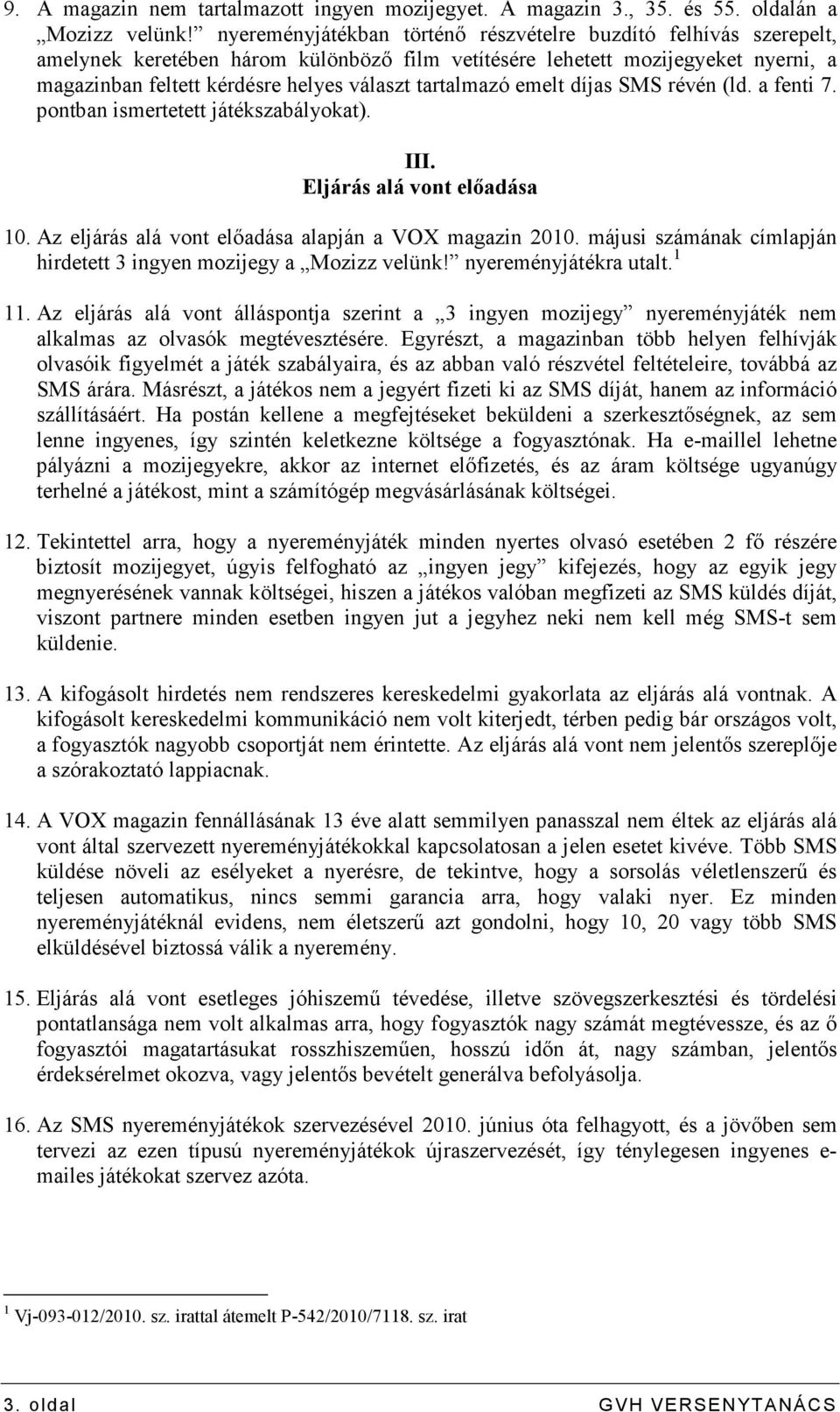 tartalmazó emelt díjas SMS révén (ld. a fenti 7. pontban ismertetett játékszabályokat). III. Eljárás alá vont elıadása 10. Az eljárás alá vont elıadása alapján a VOX magazin 2010.