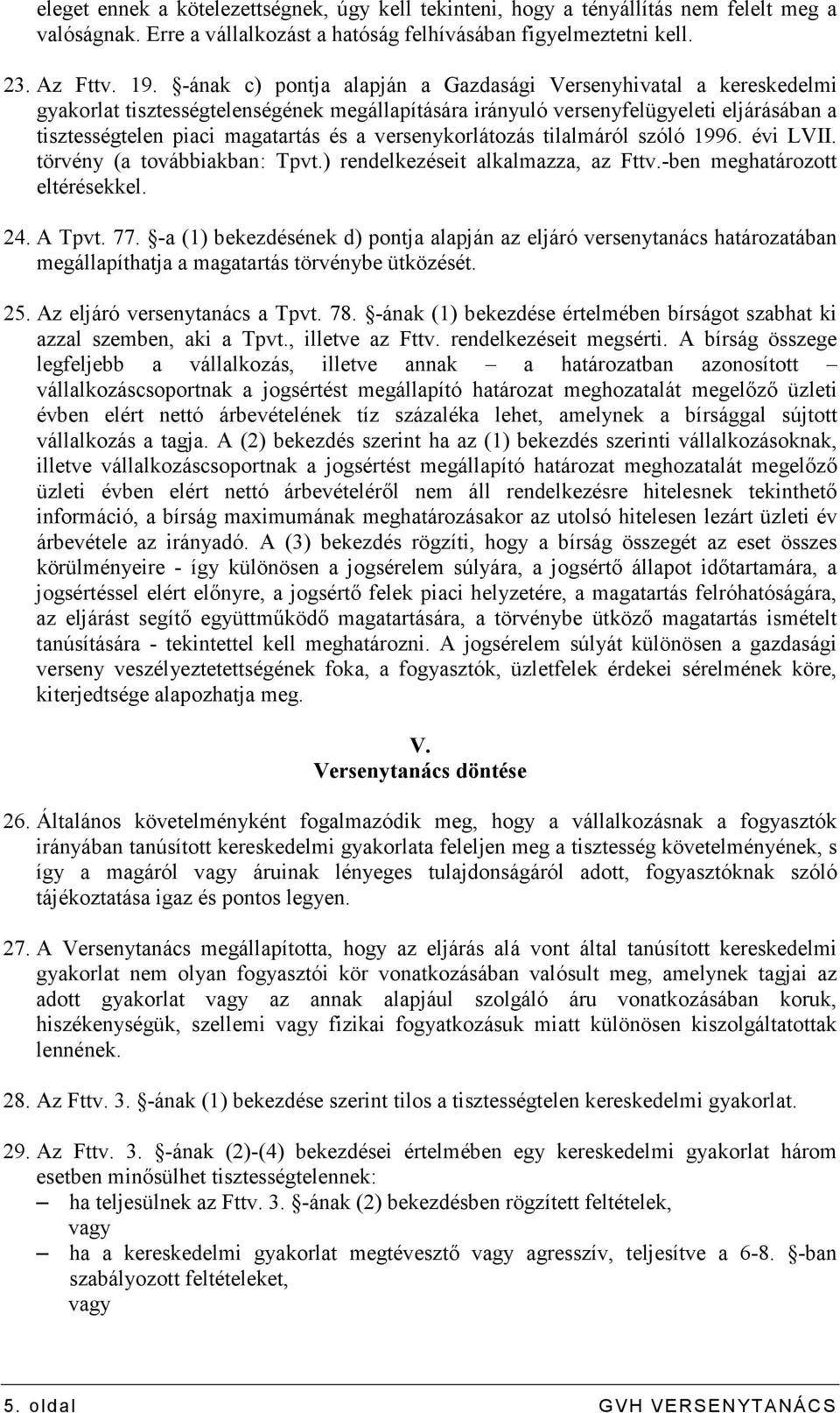 versenykorlátozás tilalmáról szóló 1996. évi LVII. törvény (a továbbiakban: Tpvt.) rendelkezéseit alkalmazza, az Fttv.-ben meghatározott eltérésekkel. 24. A Tpvt. 77.