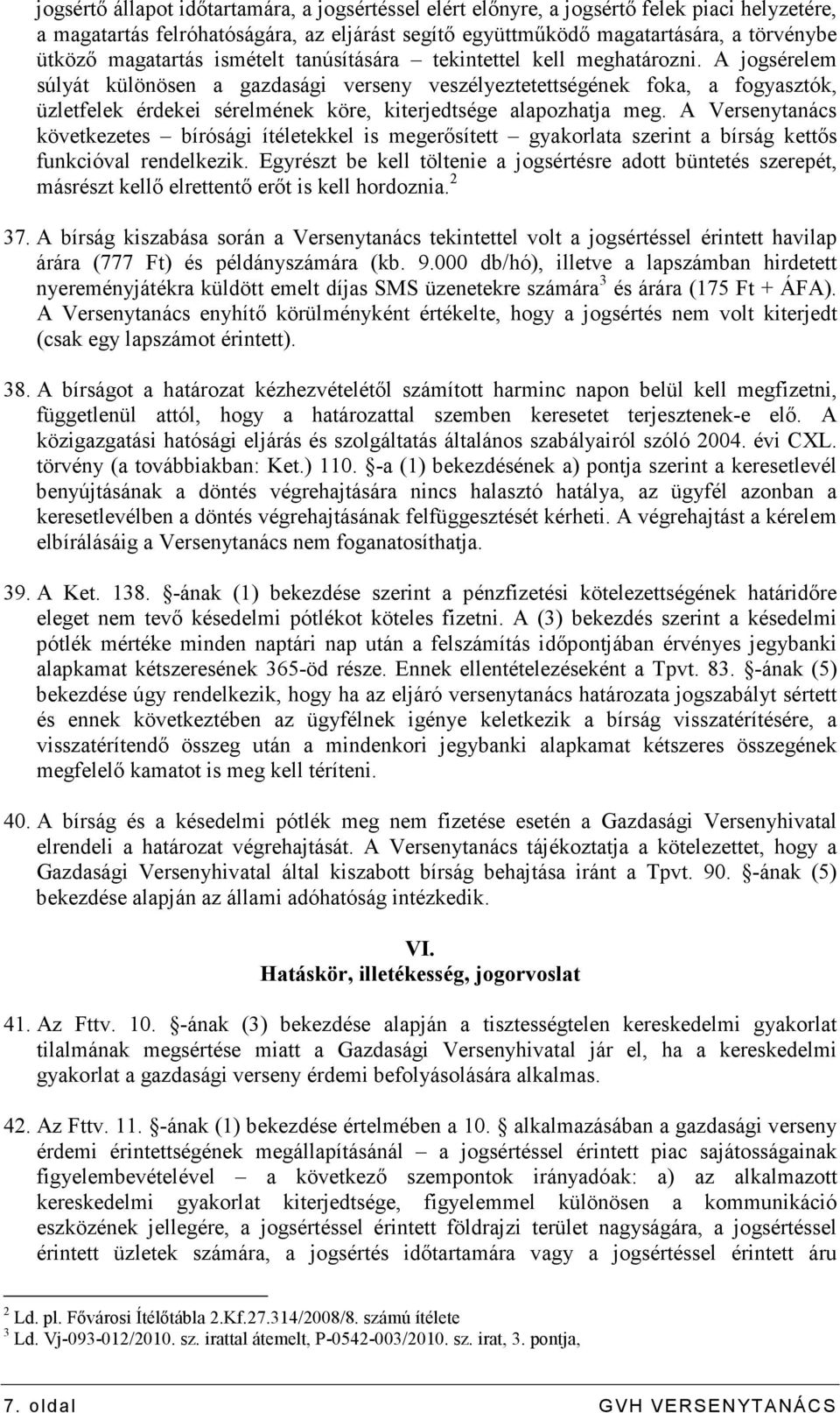 A jogsérelem súlyát különösen a gazdasági verseny veszélyeztetettségének foka, a fogyasztók, üzletfelek érdekei sérelmének köre, kiterjedtsége alapozhatja meg.