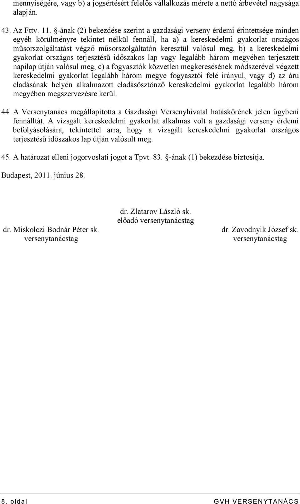 mősorszolgáltatón keresztül valósul meg, b) a kereskedelmi gyakorlat országos terjesztéső idıszakos lap vagy legalább három megyében terjesztett napilap útján valósul meg, c) a fogyasztók közvetlen