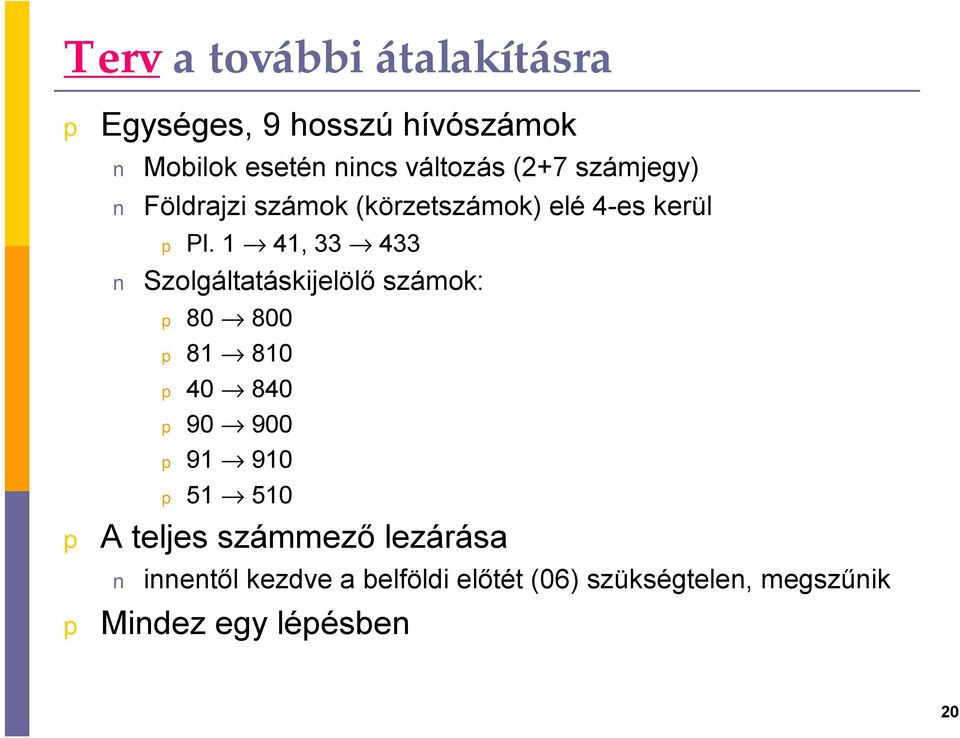 1 41, 33 433 Szolgáltatáskijelölő számok: 80 800 81 810 40 840 90 900 91 910 51 510 A