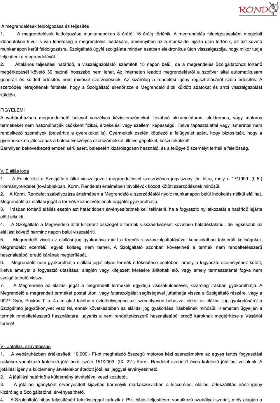 Szolgáltató ügyfélszolgálata minden esetben elektronikus úton visszaigazolja, hogy mikor tudja teljesíteni a megrendelését. 2.