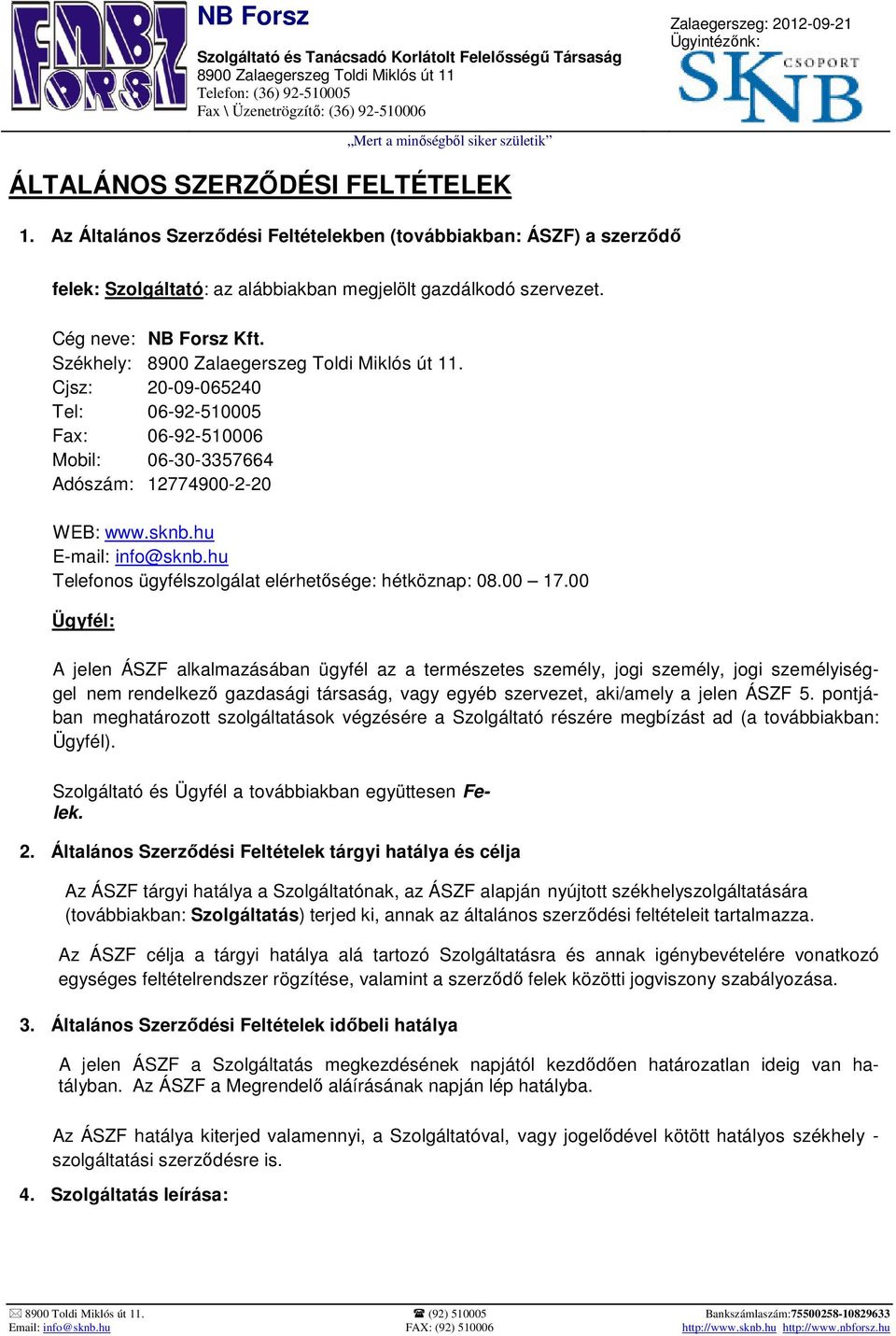 Az Általános Szerződési Feltételekben (továbbiakban: ÁSZF) a szerződő felek: Szolgáltató: az alábbiakban megjelölt gazdálkodó szervezet. Cég neve: NB Forsz Kft.