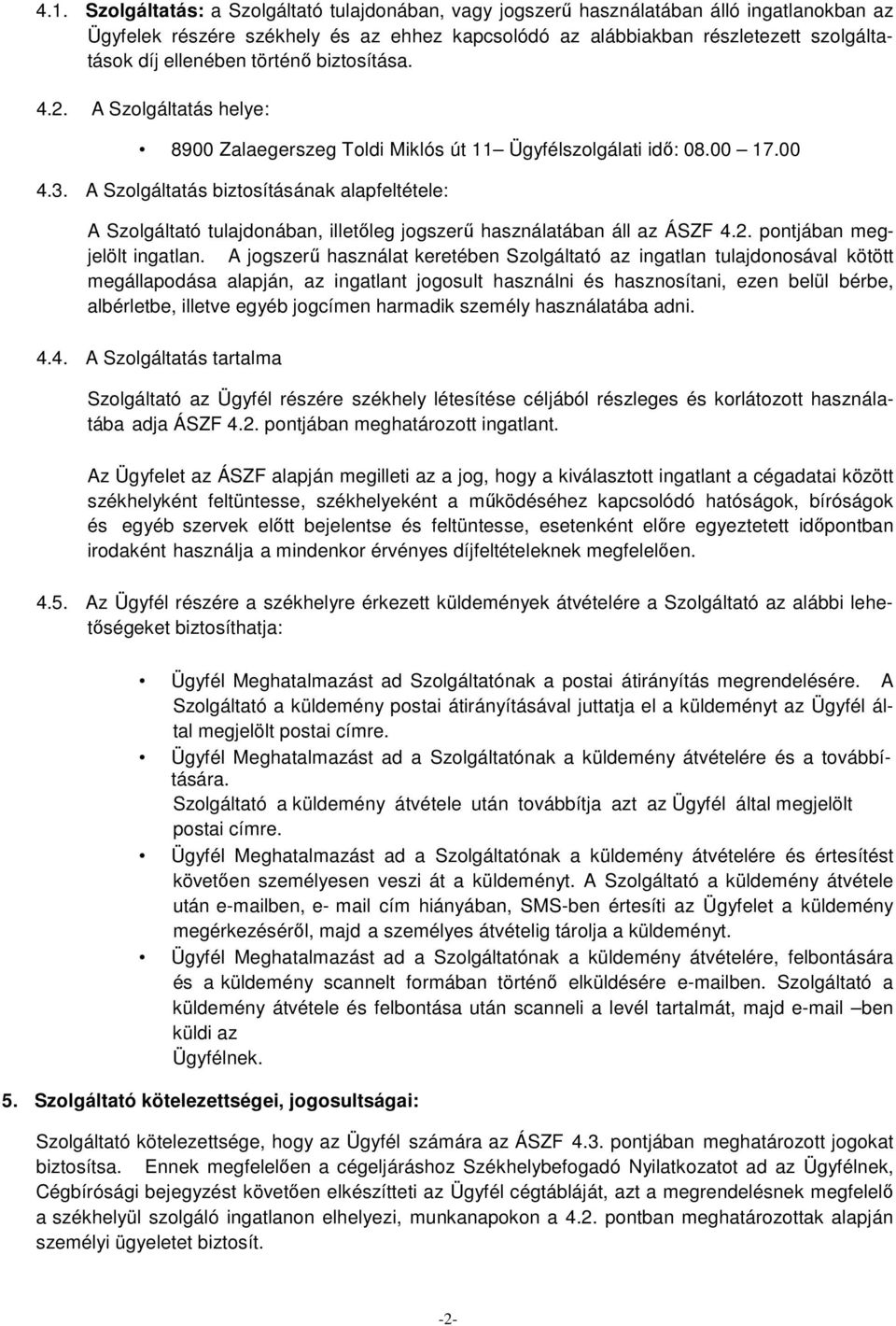 A Szolgáltatás biztosításának alapfeltétele: A Szolgáltató tulajdonában, illetőleg jogszerű használatában áll az ÁSZF 4.2. pontjában megjelölt ingatlan.