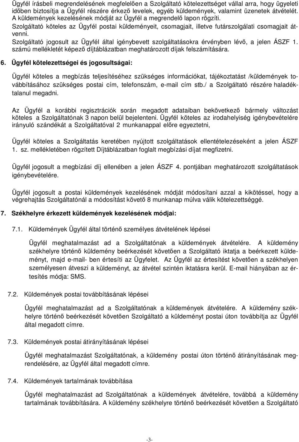 Szolgáltató jogosult az Ügyfél által igénybevett szolgáltatásokra érvényben lévő, a jelen ÁSZF 1. számú mellékletét képező díjtáblázatban meghatározott díjak felszámítására. 6.