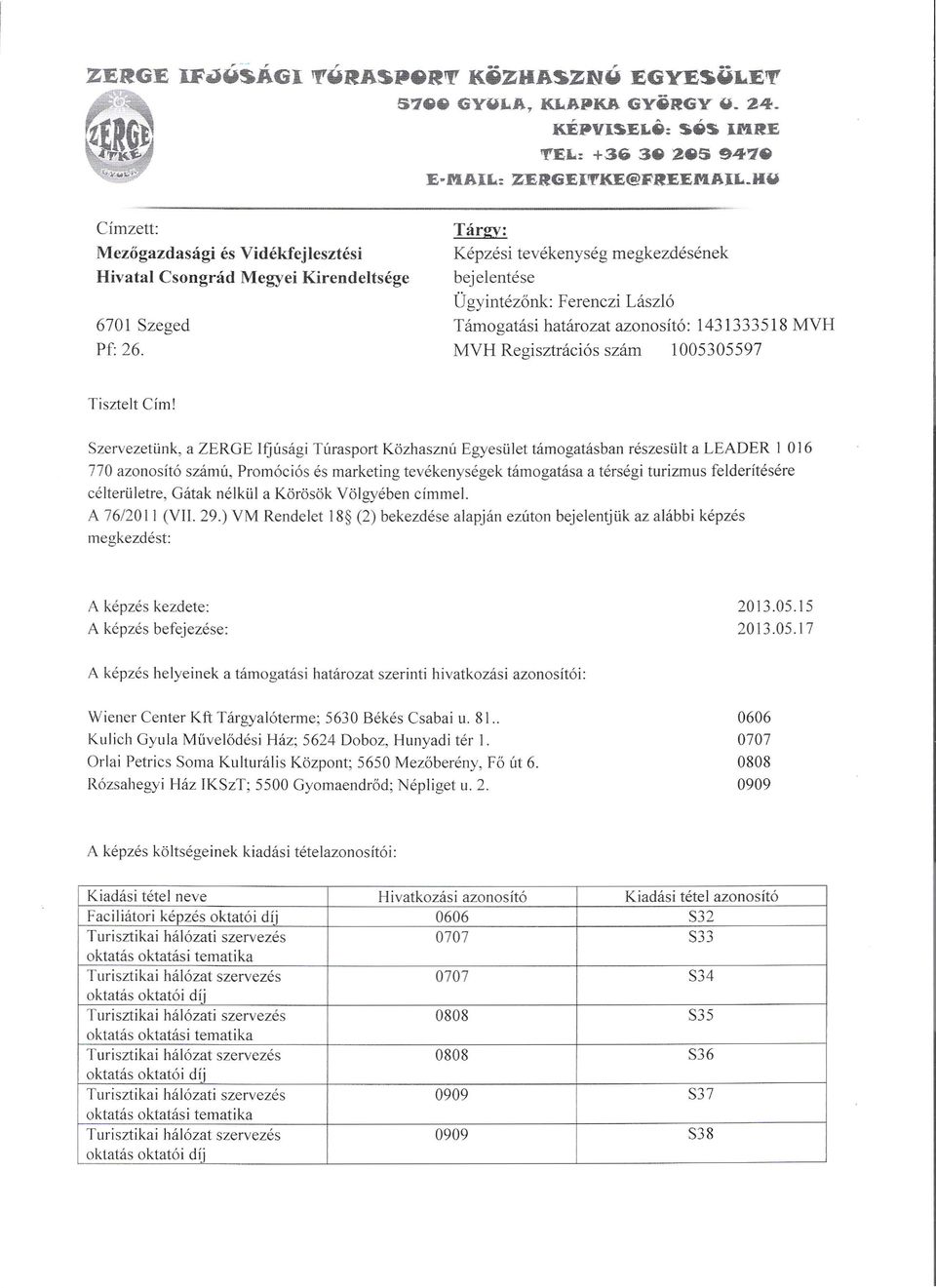 Tárgy: Képzési tevékenység megkezdésének bejelentése Ügyintézőnk: Ferenczi László Támogatási határozat azonosító: 1431333518 MVH MVH Regisztrációs szám 1005305597 Tisztelt Cím!