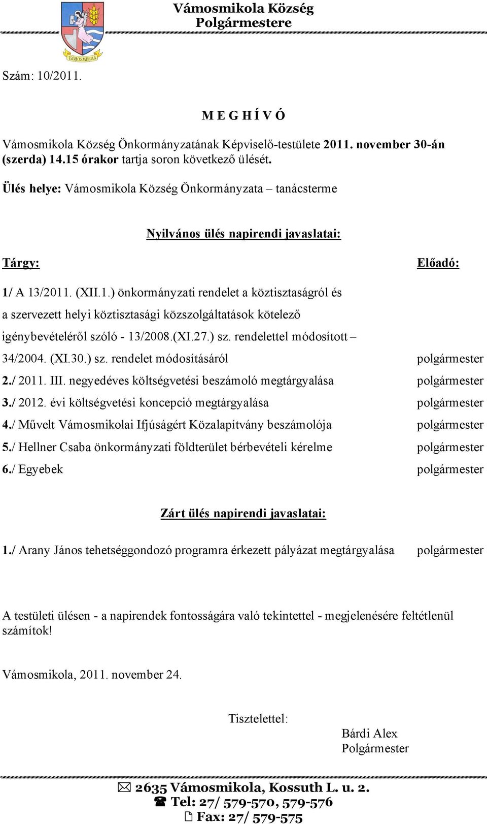 / Művelt Vámosmikolai Ifjúságért Közalapítvány beszámolója 5./ Hellner Csaba önkormányzati földterület bérbevételi kérelme 6./ Egyebek Zárt ülés napirendi javaslatai: 1.
