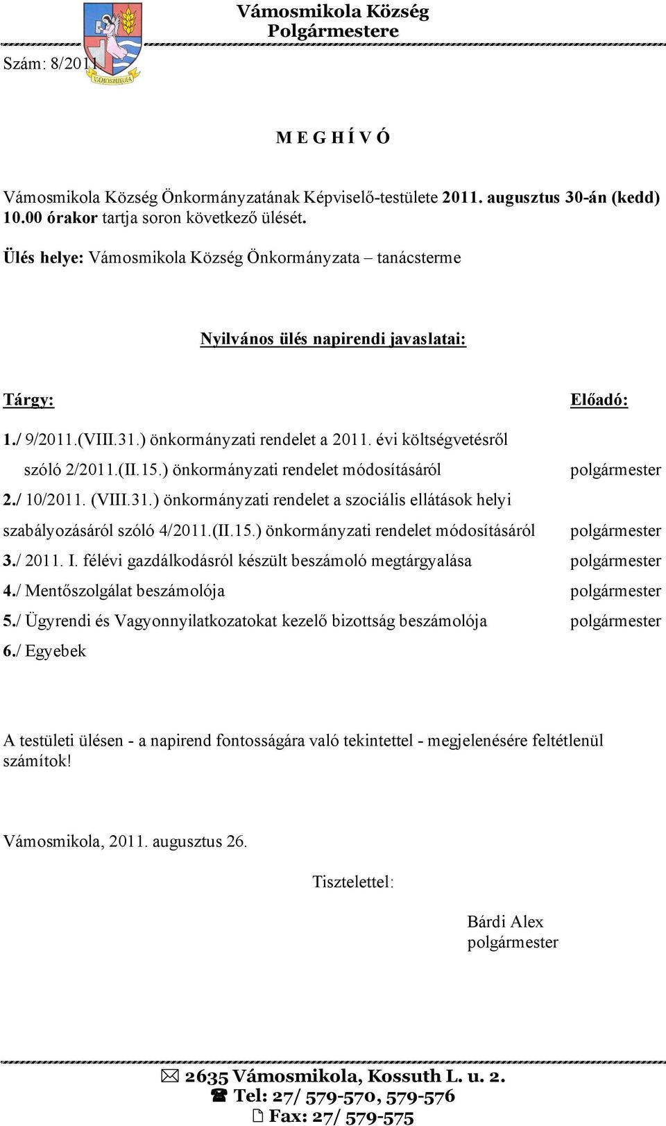 (II.15.) önkormányzati rendelet módosításáról 3./ 2011. I. félévi gazdálkodásról készült beszámoló megtárgyalása 4./ Mentőszolgálat beszámolója 5.