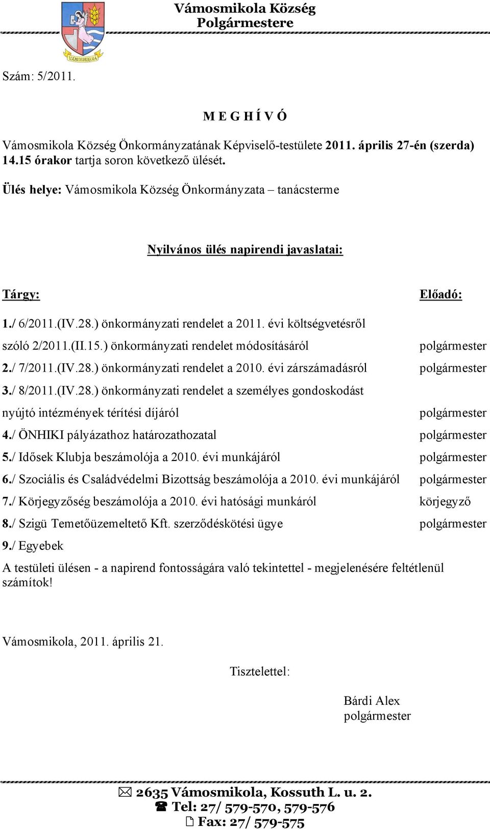 / ÖNHIKI pályázathoz határozathozatal 5./ Idősek Klubja beszámolója a 2010. évi munkájáról 6./ Szociális és Családvédelmi Bizottság beszámolója a 2010. évi munkájáról 7.