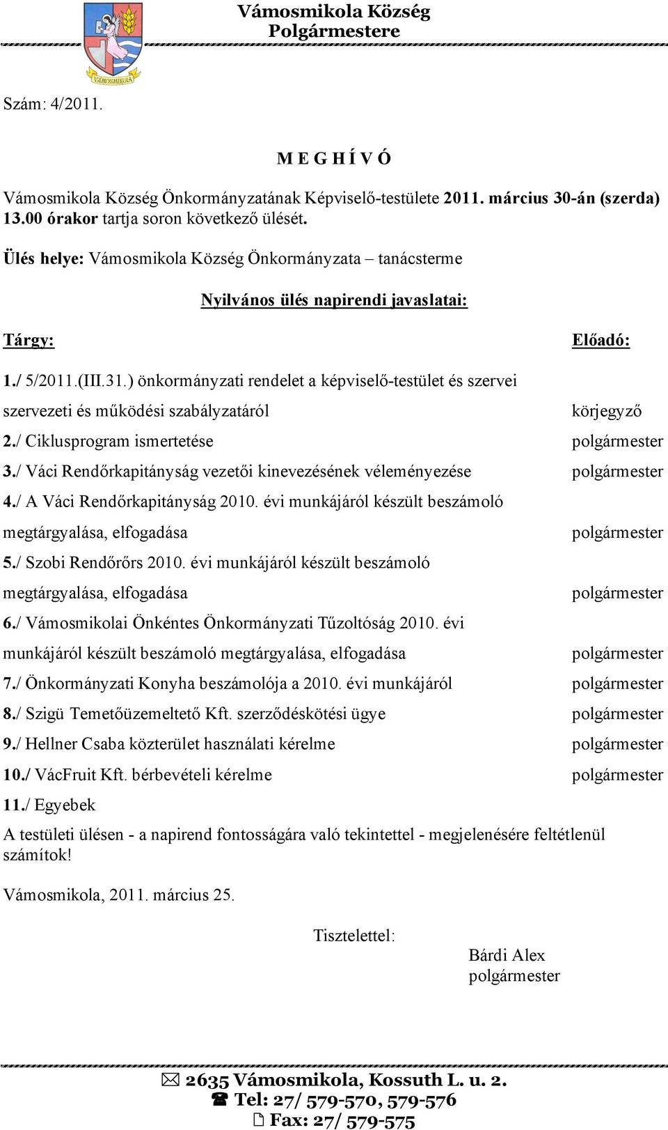 / A Váci Rendőrkapitányság 2010. évi munkájáról készült beszámoló megtárgyalása, elfogadása 5./ Szobi Rendőrőrs 2010. évi munkájáról készült beszámoló megtárgyalása, elfogadása 6.