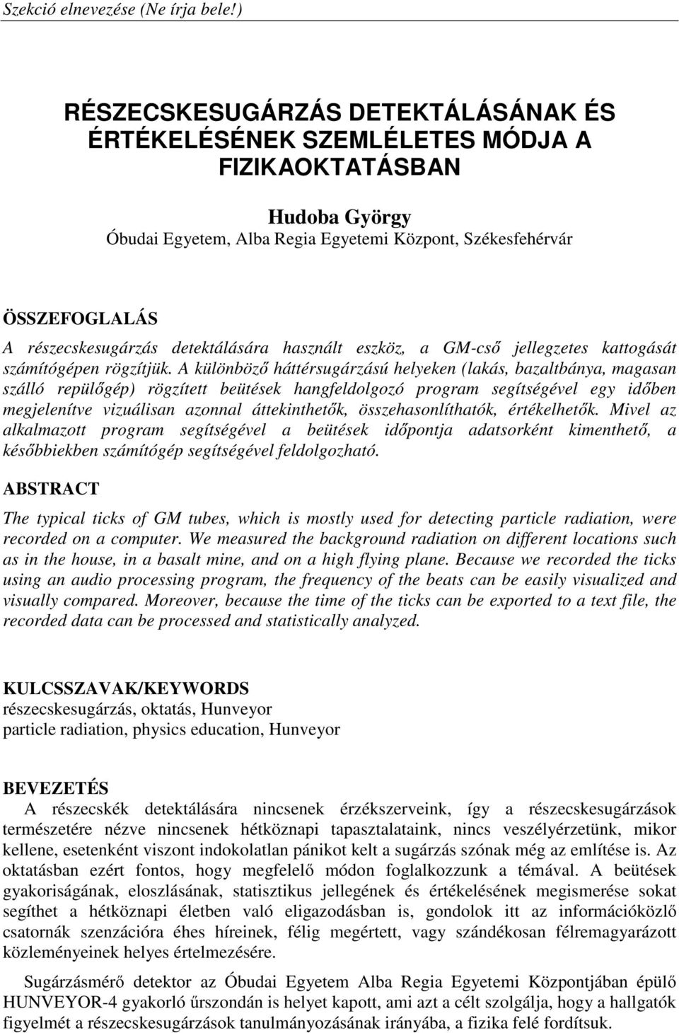 A különböző háttérsugárzású helyeken (lakás, bazaltbánya, magasan szálló repülőgép) rögzített beütések hangfeldolgozó program segítségével egy időben megjelenítve vizuálisan azonnal áttekinthetők,