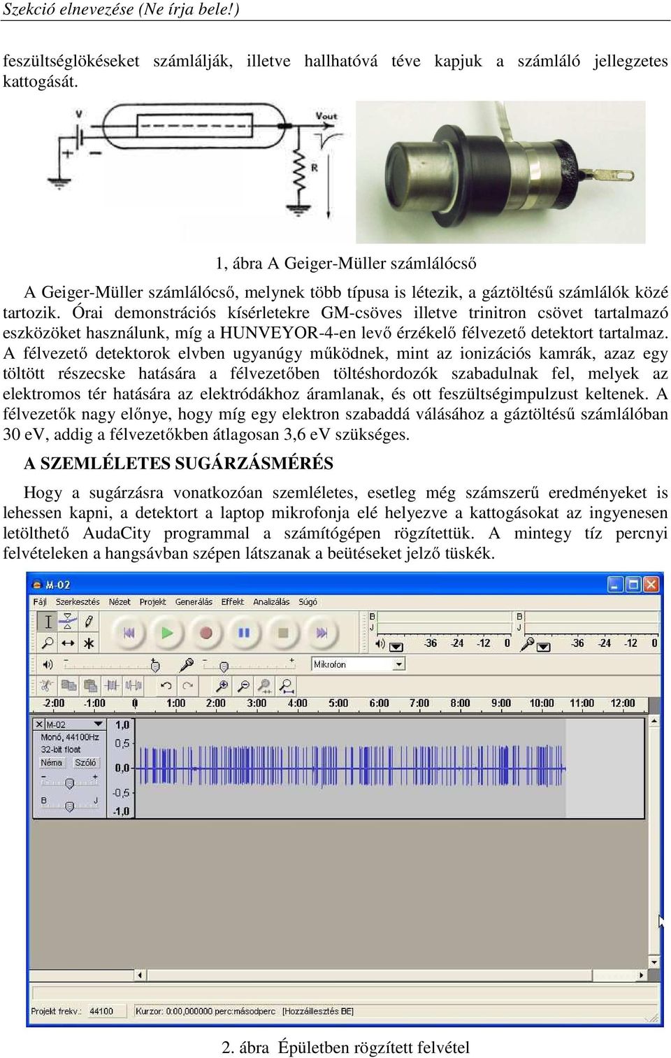 Órai demonstrációs kísérletekre GM-csöves illetve trinitron csövet tartalmazó eszközöket használunk, míg a HUNVEYOR-4-en levő érzékelő félvezető detektort tartalmaz.