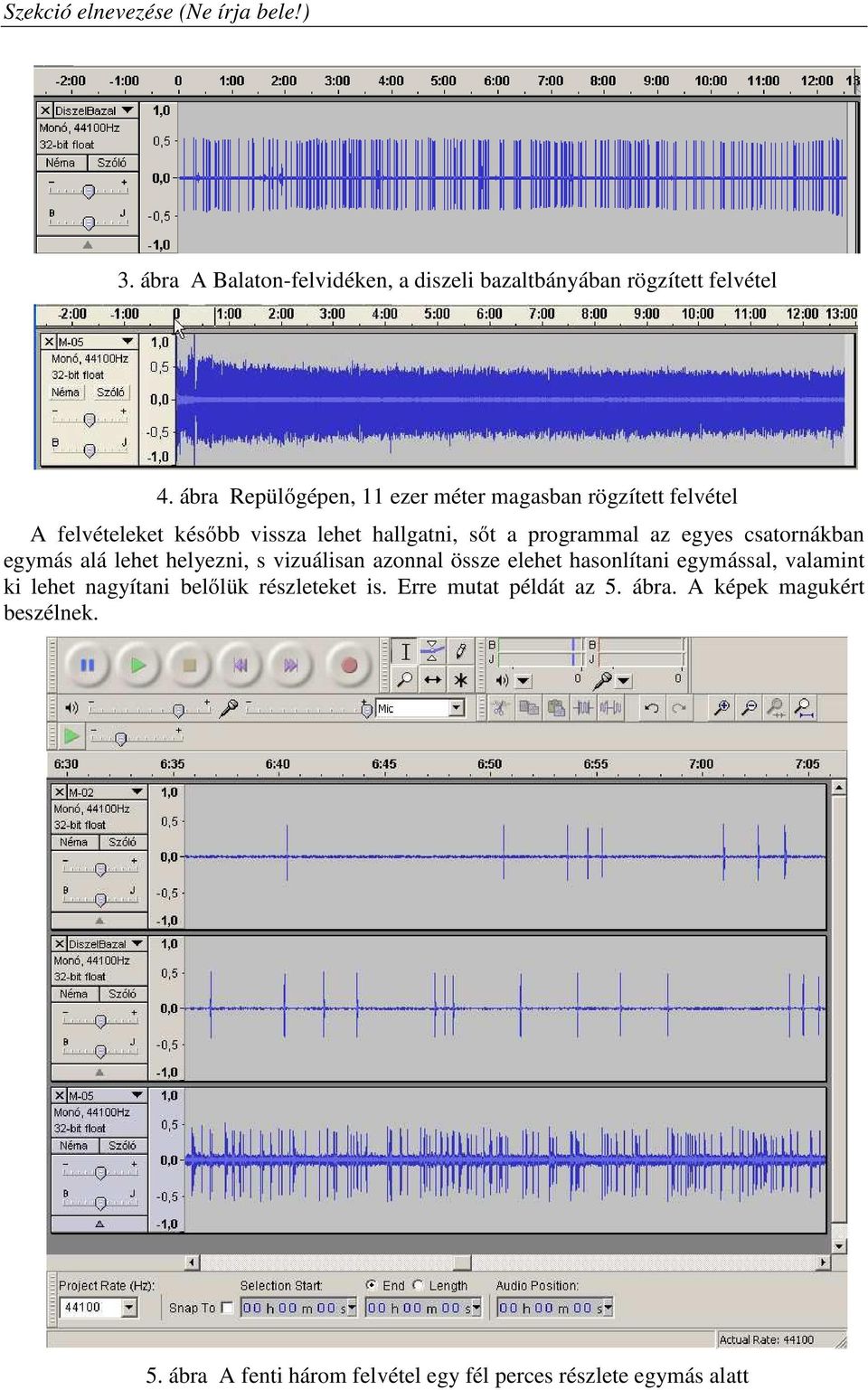 programmal az egyes csatornákban egymás alá lehet helyezni, s vizuálisan azonnal össze elehet hasonlítani egymással,