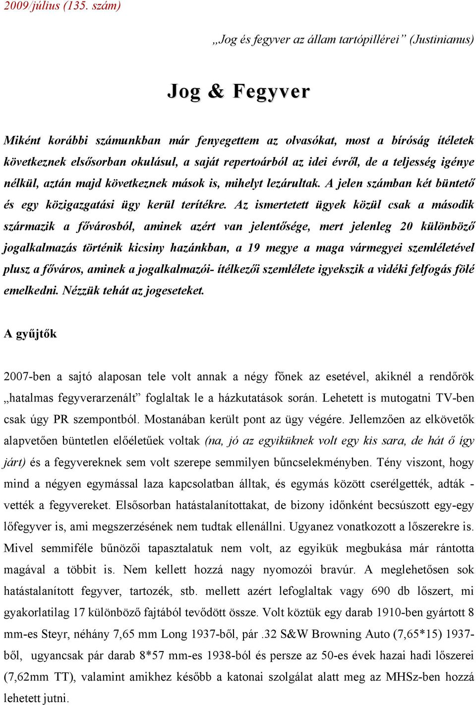repertoárból az idei évről, de a teljesség igénye nélkül, aztán majd következnek mások is, mihelyt lezárultak. A jelen számban két büntető és egy közigazgatási ügy kerül terítékre.