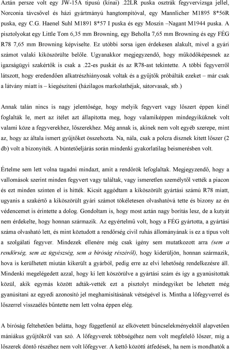 Ez utóbbi sorsa igen érdekesen alakult, mivel a gyári számot valaki kiköszörülte belőle. Ugyanakkor megjegyzendő, hogy működőképesnek az igazságügyi szakértők is csak a.