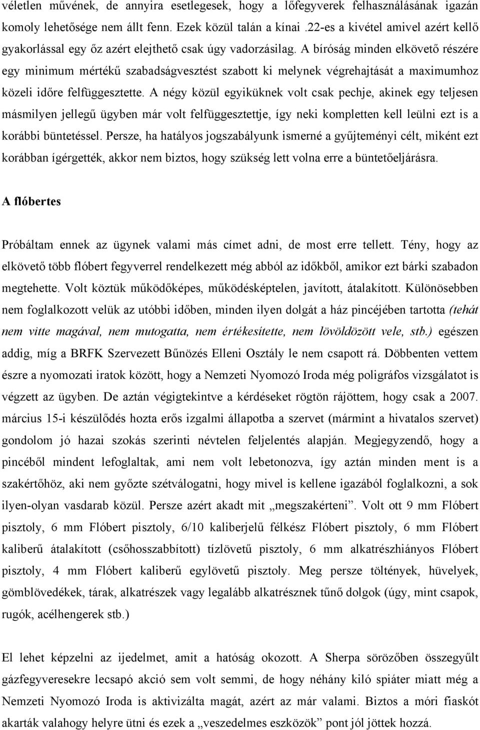 A bíróság minden elkövető részére egy minimum mértékű szabadságvesztést szabott ki melynek végrehajtását a maximumhoz közeli időre felfüggesztette.