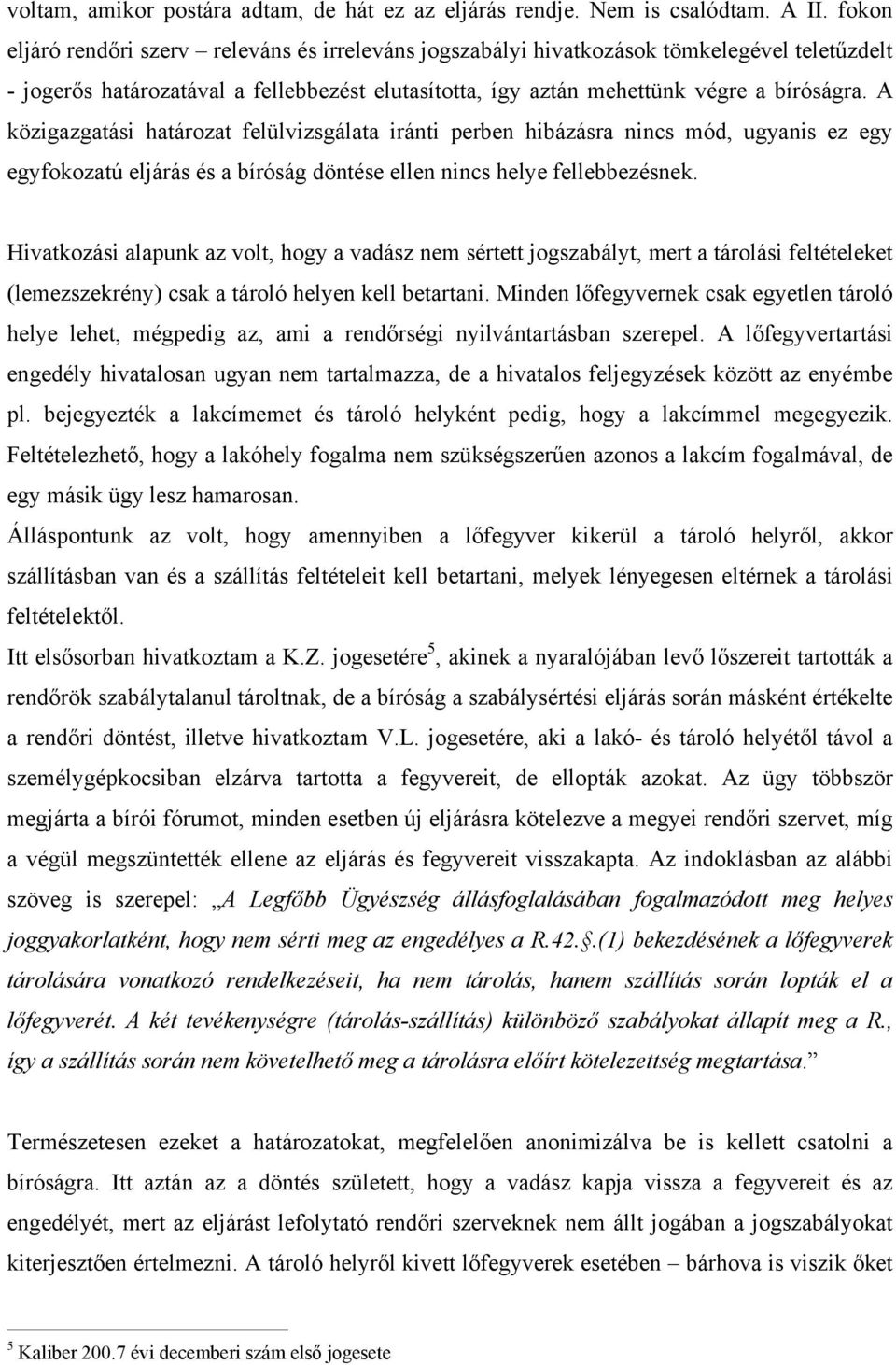 A közigazgatási határozat felülvizsgálata iránti perben hibázásra nincs mód, ugyanis ez egy egyfokozatú eljárás és a bíróság döntése ellen nincs helye fellebbezésnek.