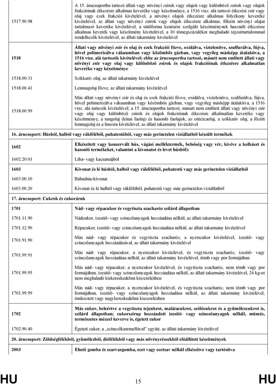 főként növényi olajat tartalmazó keveréke kivételével, a sütőforma kenésére szolgáló készítménynek használt étkezésre alkalmas keverék vagy készítmény kivételével, a 10 tömegszázalékot meghaladó