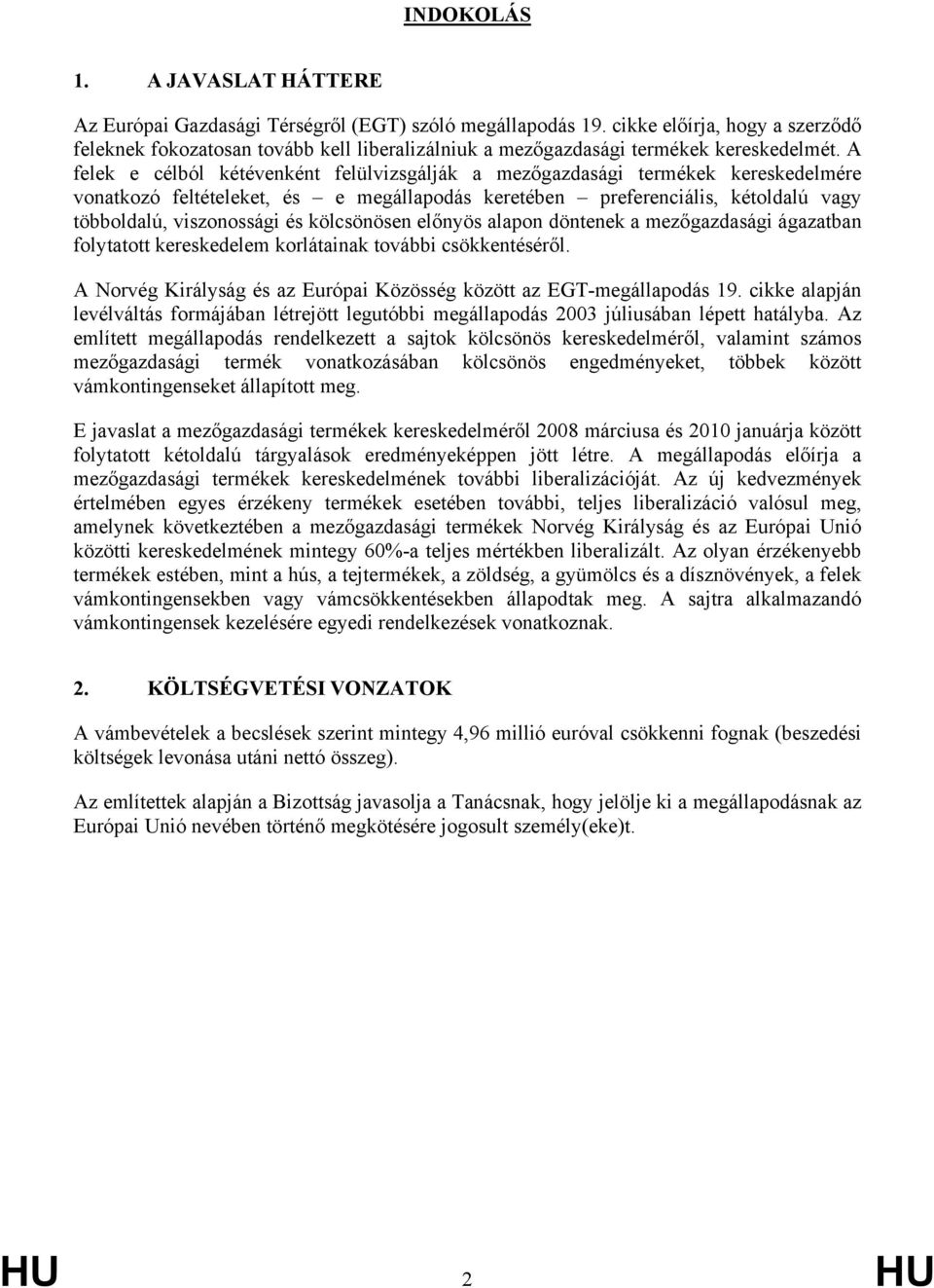 A felek e célból kétévenként felülvizsgálják a mezőgazdasági termékek kereskedelmére vonatkozó feltételeket, és e megállapodás keretében preferenciális, kétoldalú vagy többoldalú, viszonossági és