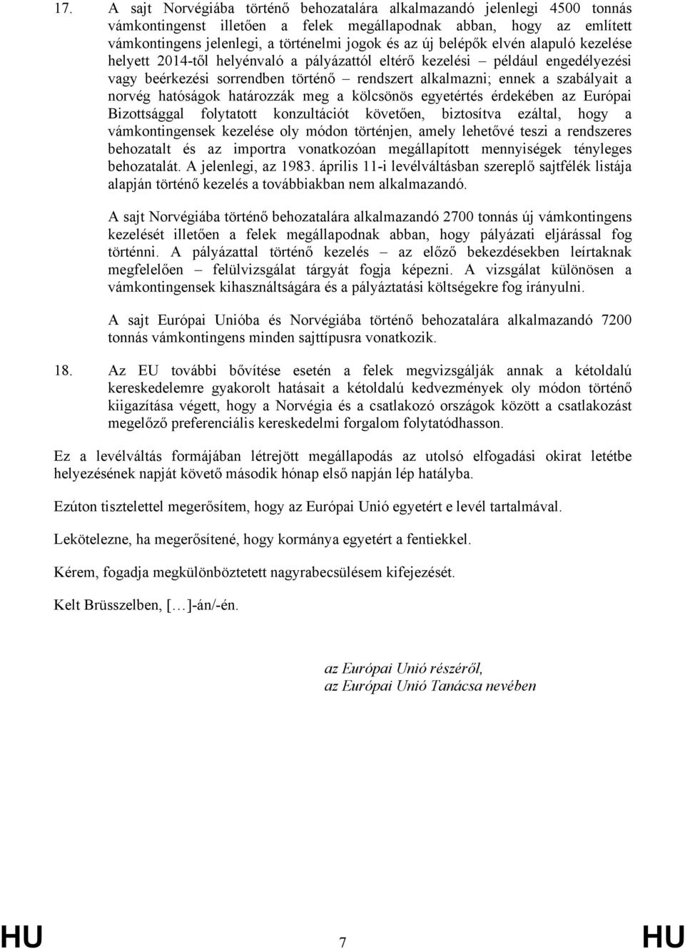 hatóságok határozzák meg a kölcsönös egyetértés érdekében az Európai Bizottsággal folytatott konzultációt követően, biztosítva ezáltal, hogy a vámkontingensek kezelése oly módon történjen, amely