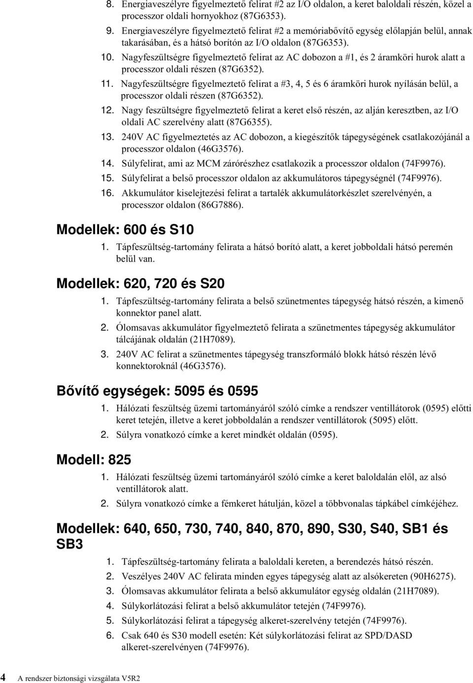 Nagyfeszültségre figyelmeztető felirat az AC dobozon a #1, és 2 áramköri hurok alatt a processzor oldali részen (87G6352). 11.