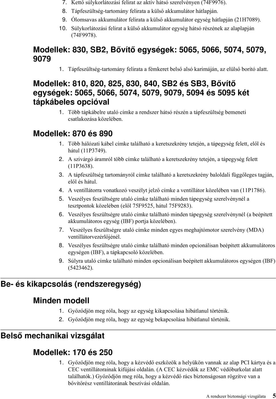 Modellek:830, SB2, Bővítő egységek:5065, 5066, 5074, 5079, 9079 1. Tápfeszültség-tartomány felirata a fémkeret belső alsó karimáján, az elülső borító alatt.