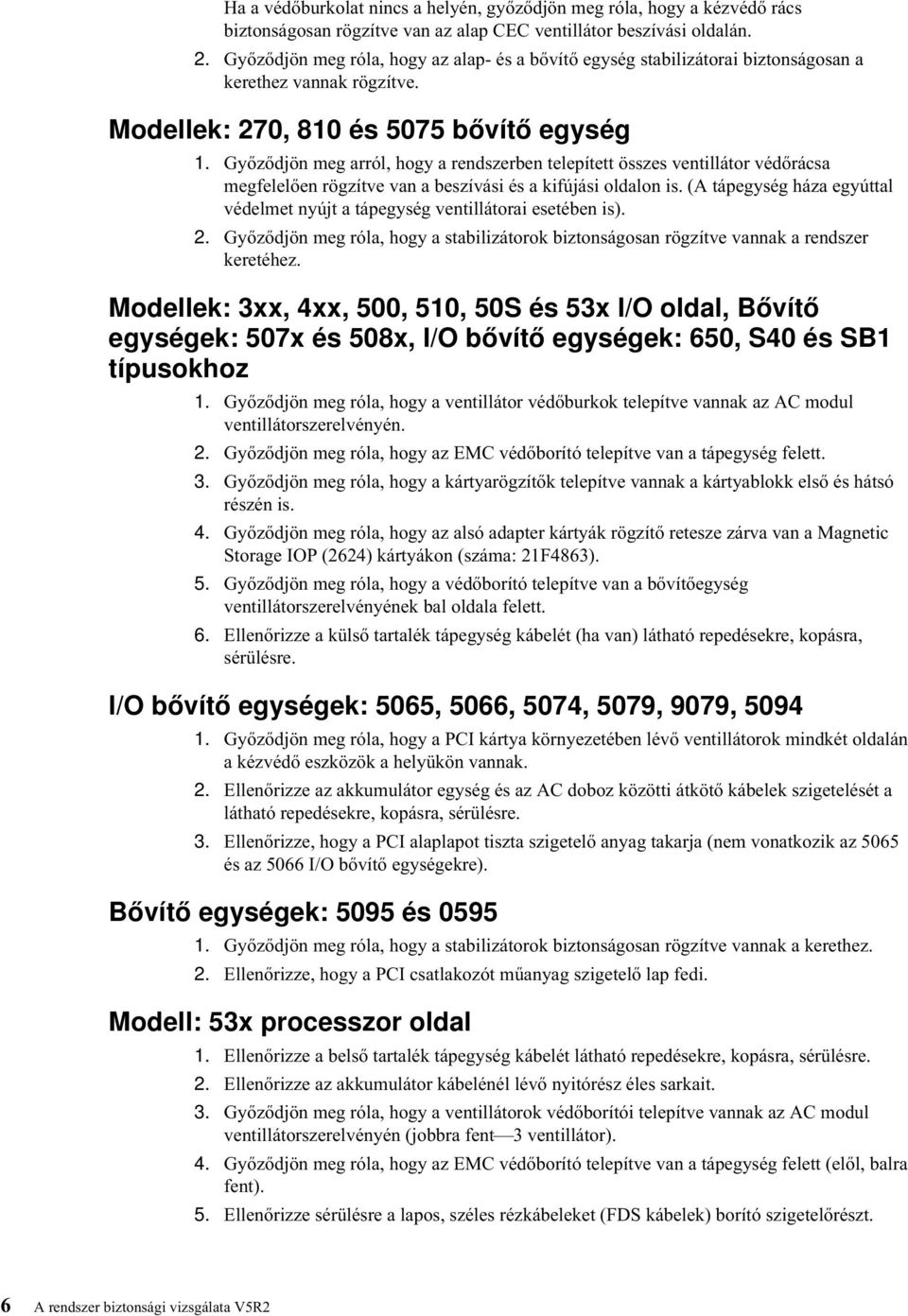 Győződjön meg arról, hogy a rendszerben telepített összes ventillátor védőrácsa megfelelően rögzítve van a beszívási és a kifújási oldalon is.