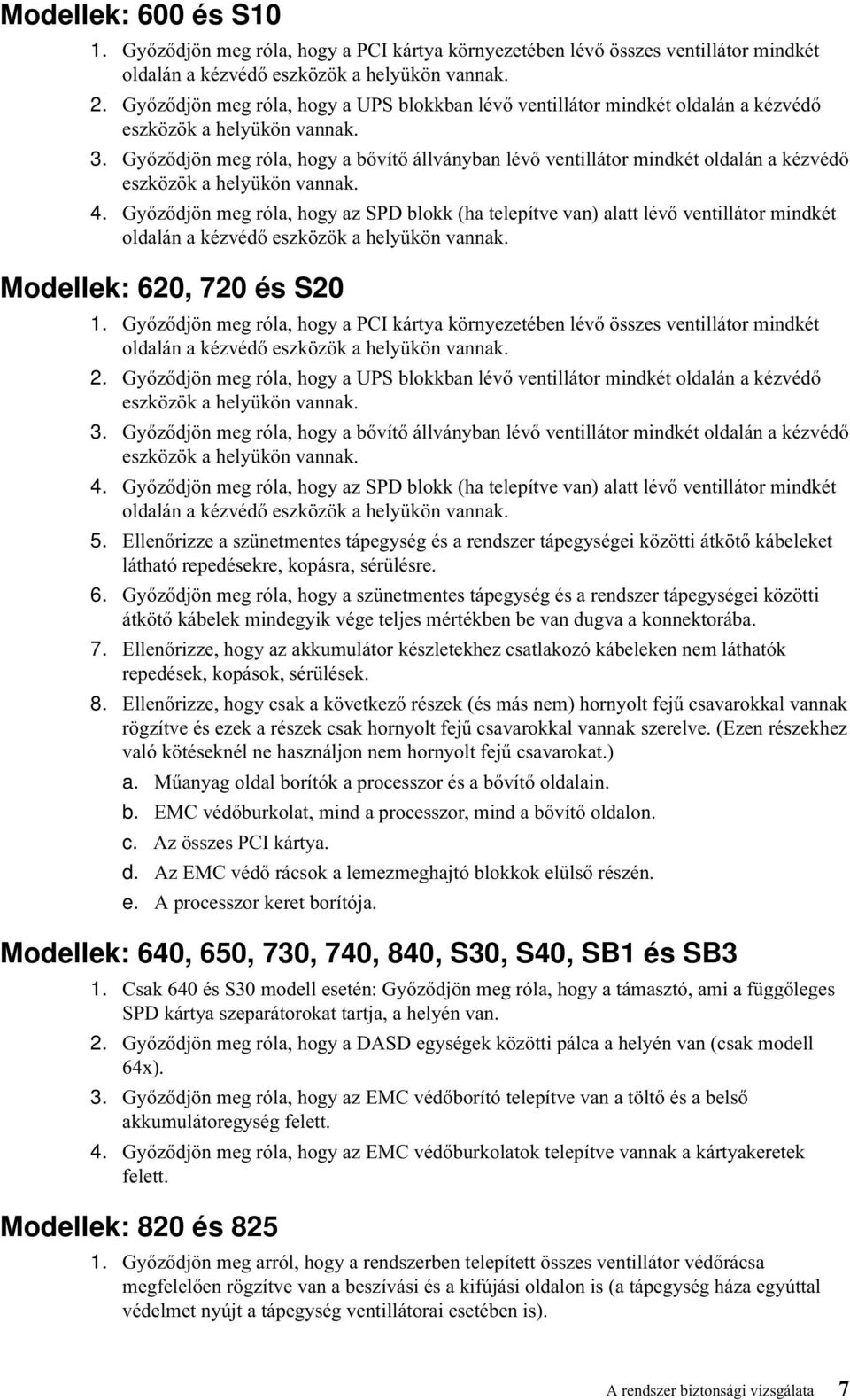 Győződjön meg róla, hogy a bővítő állványban lévő ventillátor mindkét oldalán a kézvédő eszközök a helyükön vannak. 4.