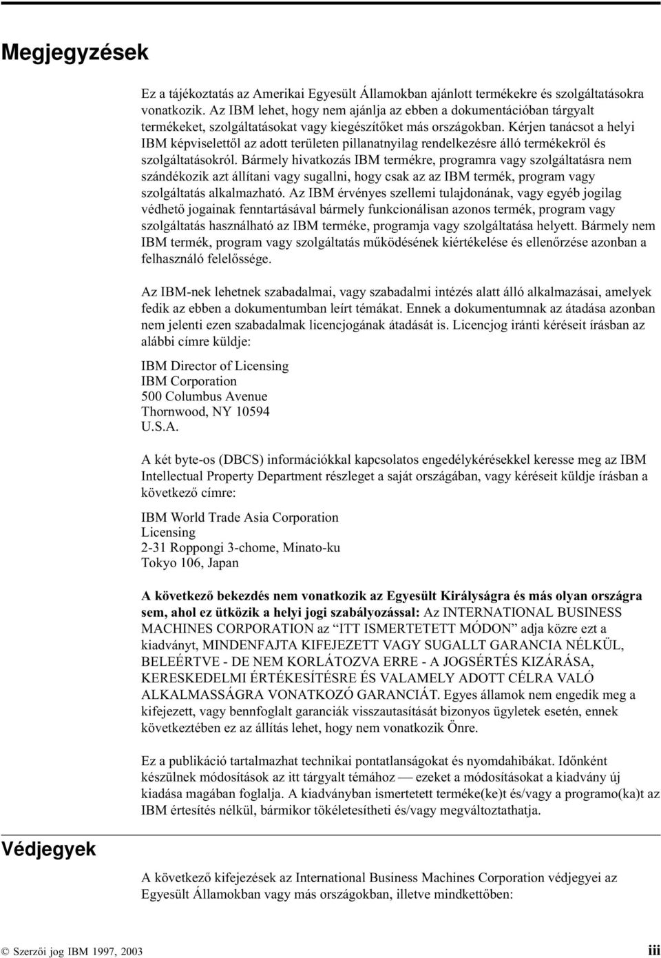 kérjen tanácsot a helyi IBM képviselettől az adott területen pillanatnyilag rendelkezésre álló termékekről és szolgáltatásokról.