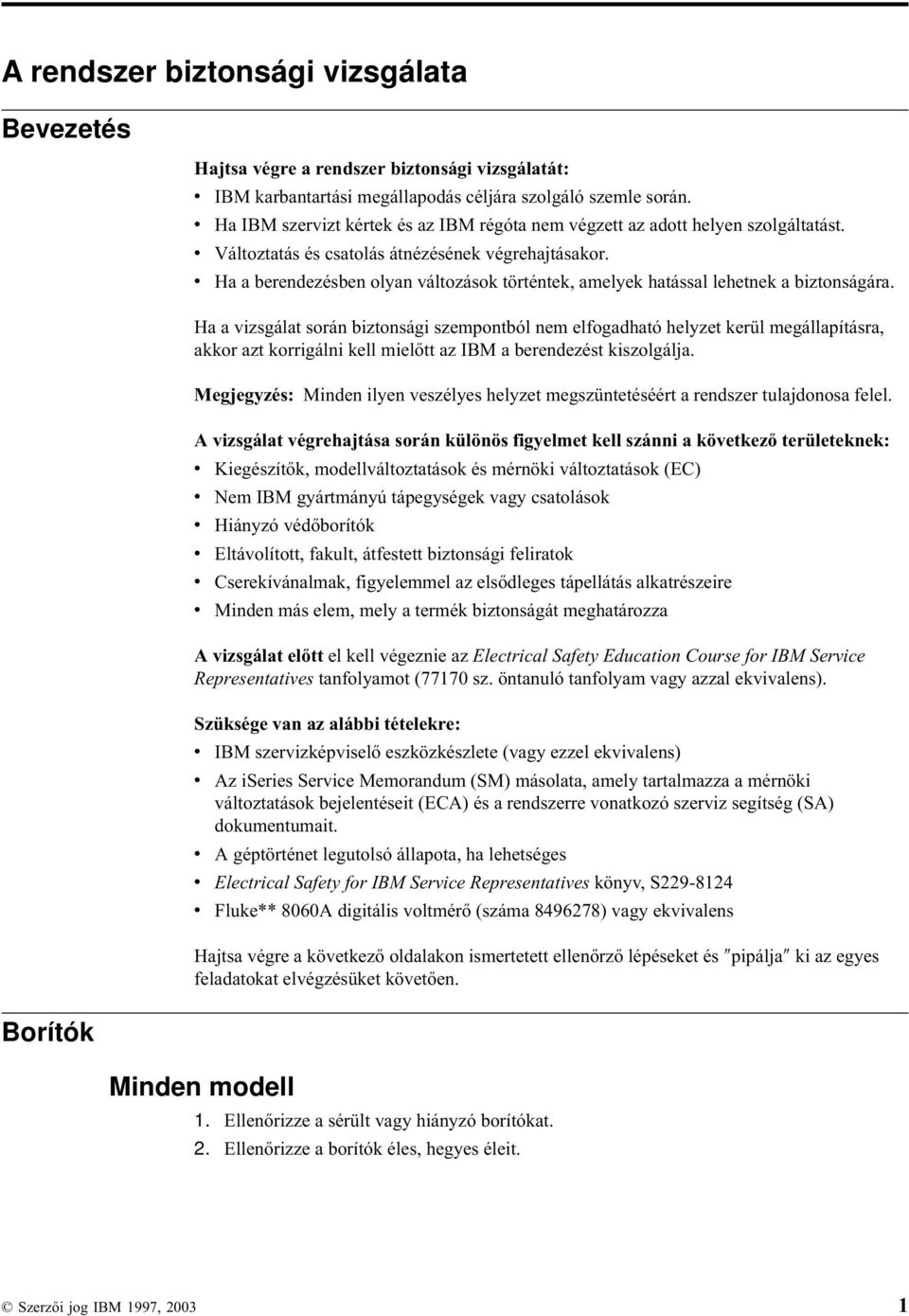v Ha a berendezésben olyan változások történtek, amelyek hatással lehetnek a biztonságára.