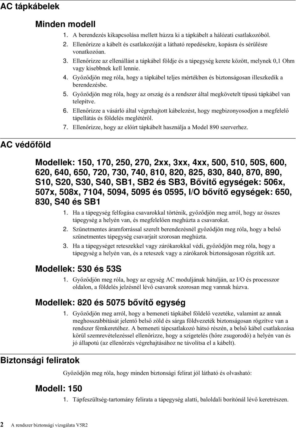 Ellenőrizze az ellenállást a tápkábel földje és a tápegység kerete között, melynek 0,1 Ohm vagy kisebbnek kell lennie. 4.