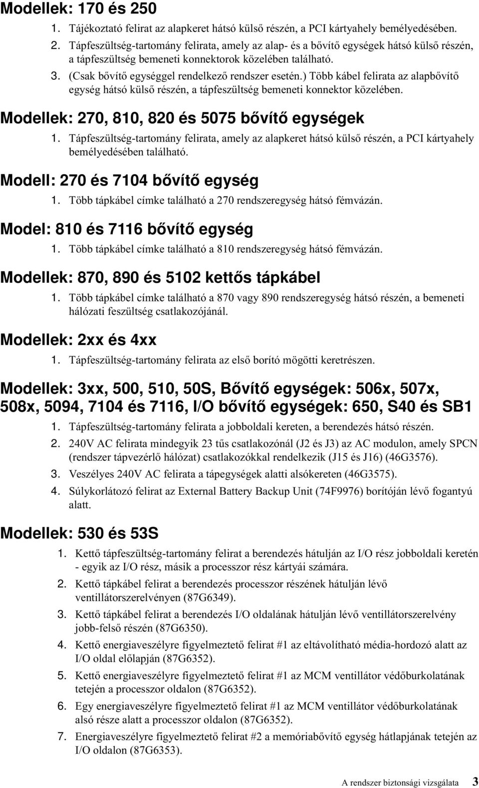 Modellek:270, 810, 820 és 5075 bővítő egységek 1. Tápfeszültség-tartomány felirata, amely az alapkeret hátsó külső részén, a PCI kártyahely bemélyedésében található.
