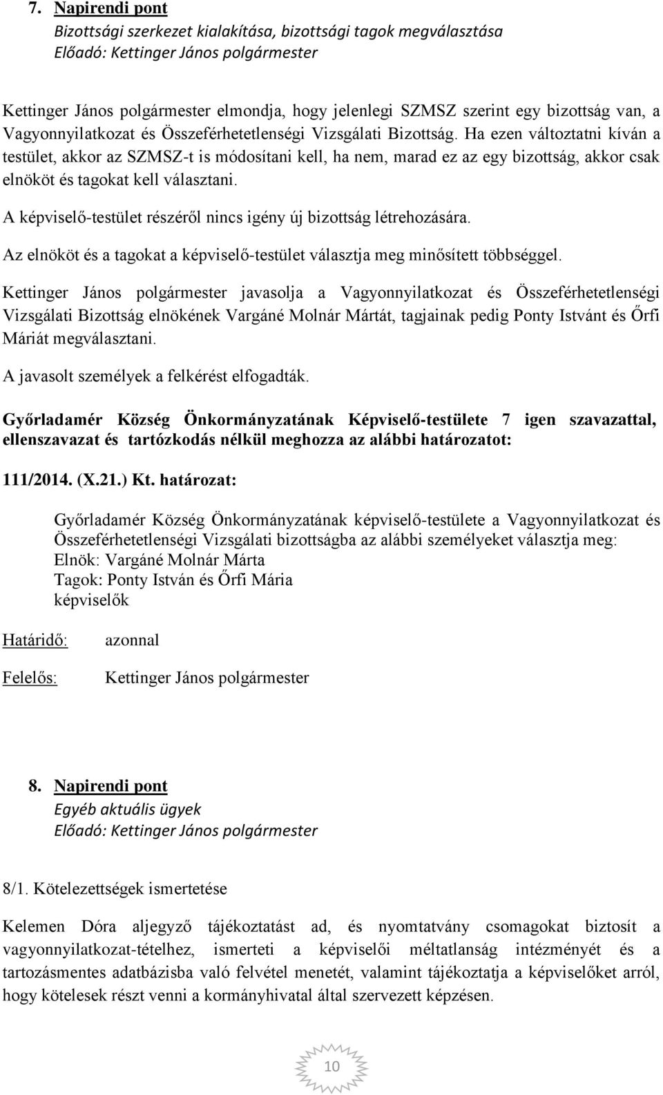 A képviselő-testület részéről nincs igény új bizottság létrehozására. Az elnököt és a tagokat a képviselő-testület választja meg minősített többséggel.